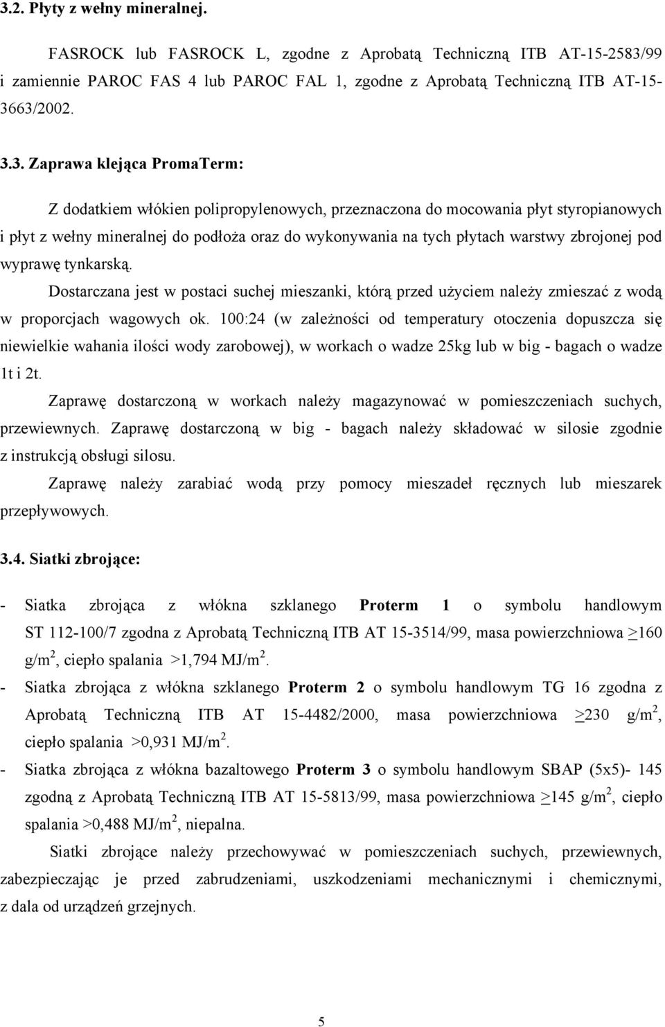 zbrojonej pod wyprawę tynkarską. Dostarczana jest w postaci suchej mieszanki, którą przed użyciem należy zmieszać z wodą w proporcjach wagowych ok.