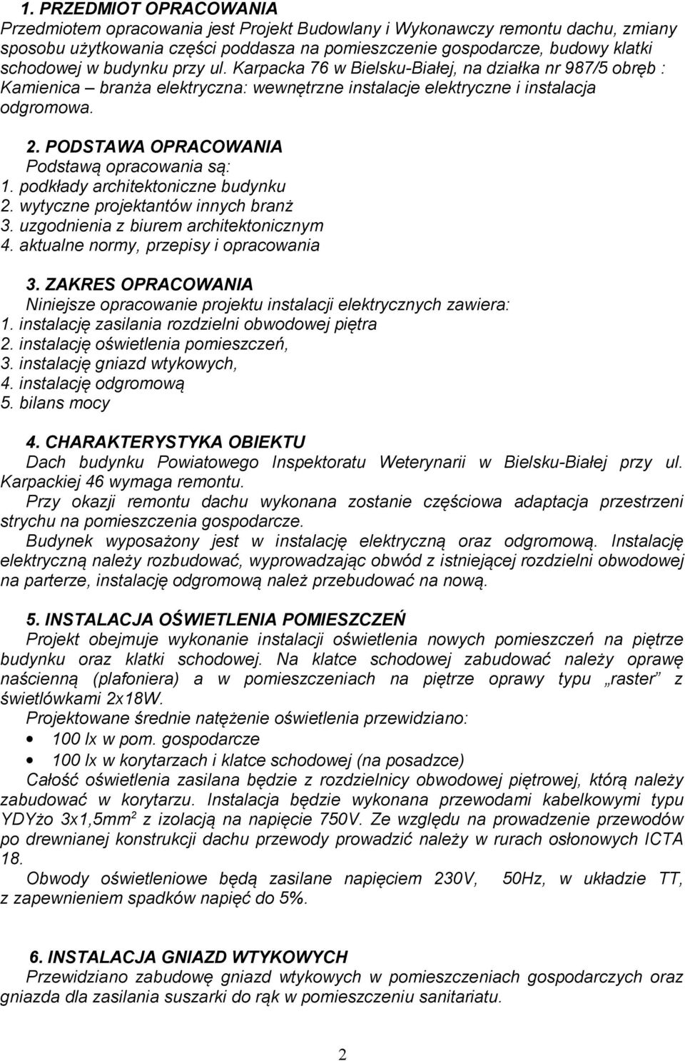 PODSTAWA OPRACOWANIA Podstawą opracowania są: 1. podkłady architektoniczne budynku 2. wytyczne projektantów innych branż 3. uzgodnienia z biurem architektonicznym 4.