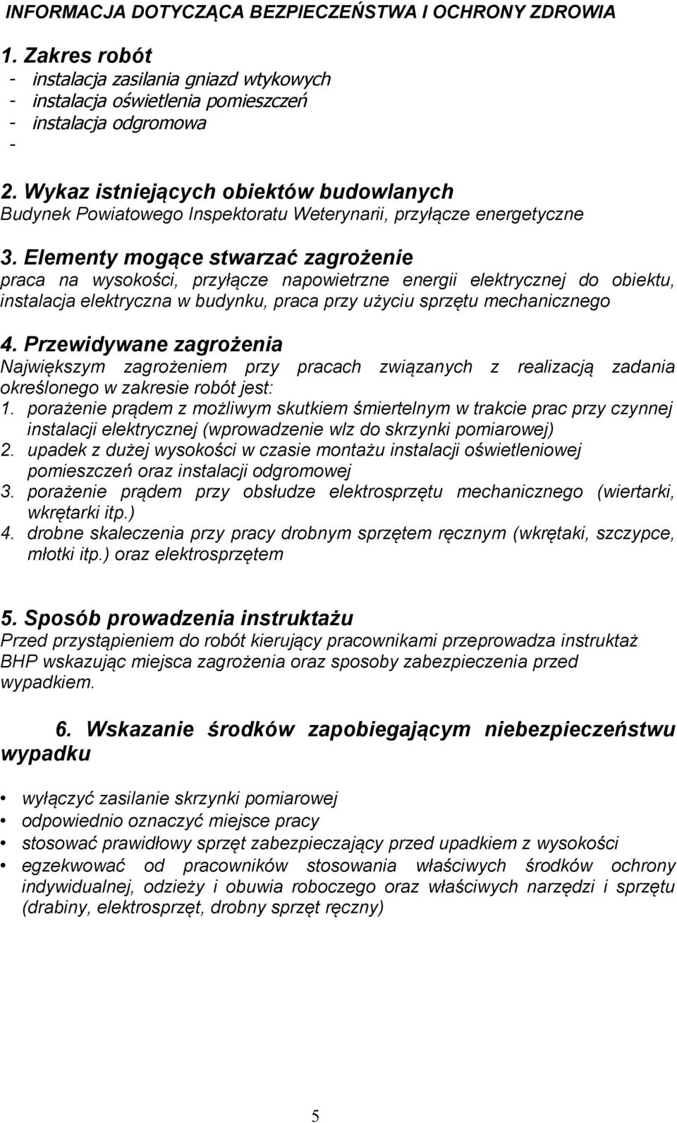 Elementy mogące stwarzać zagrożenie praca na wysokości, przyłącze napowietrzne energii elektrycznej do obiektu, instalacja elektryczna w budynku, praca przy użyciu sprzętu mechanicznego 4.