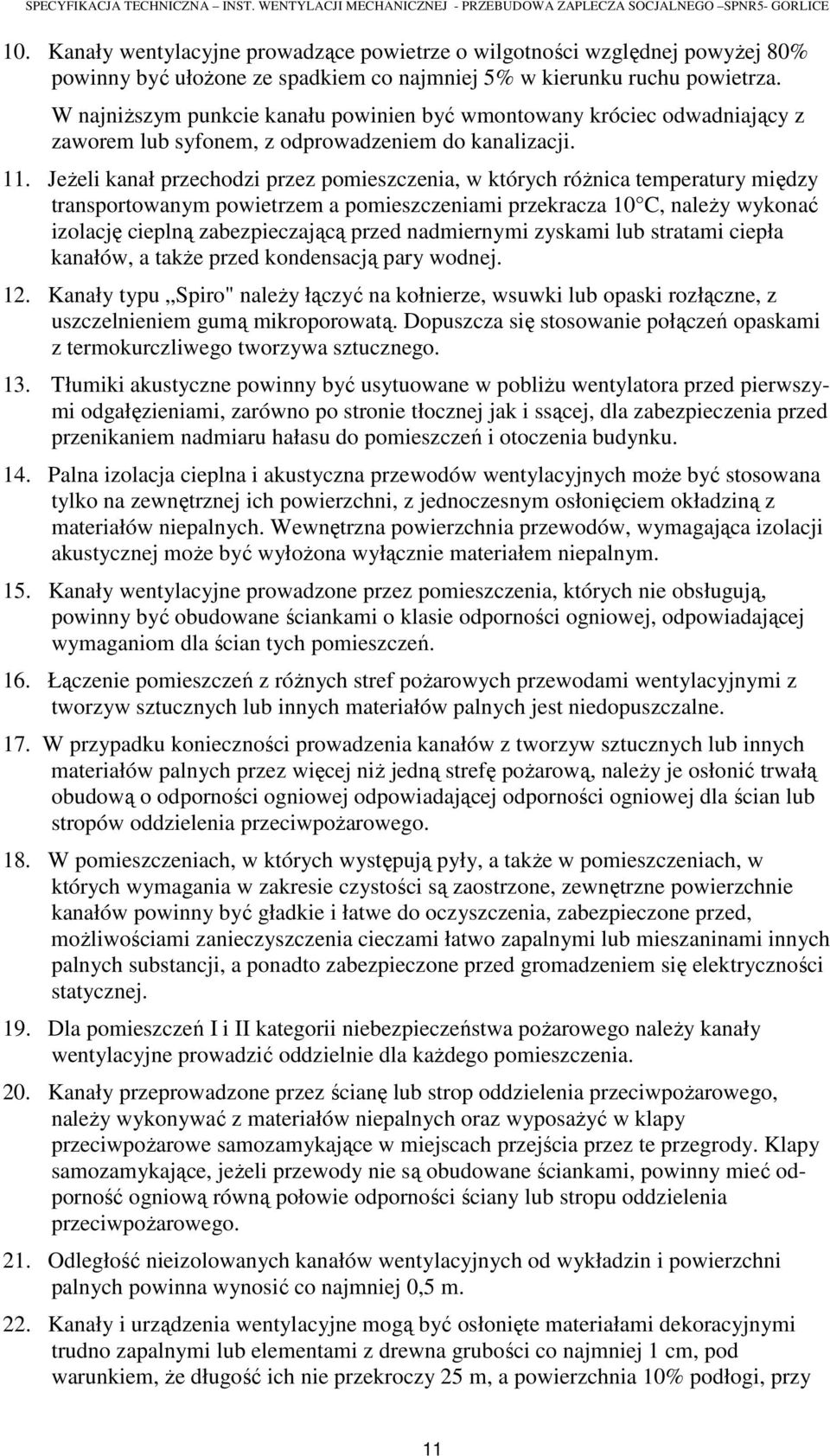 Jeżeli kanał przechodzi przez pomieszczenia, w których różnica temperatury między transportowanym powietrzem a pomieszczeniami przekracza 10 C, należy wykonać izolację cieplną zabezpieczającą przed