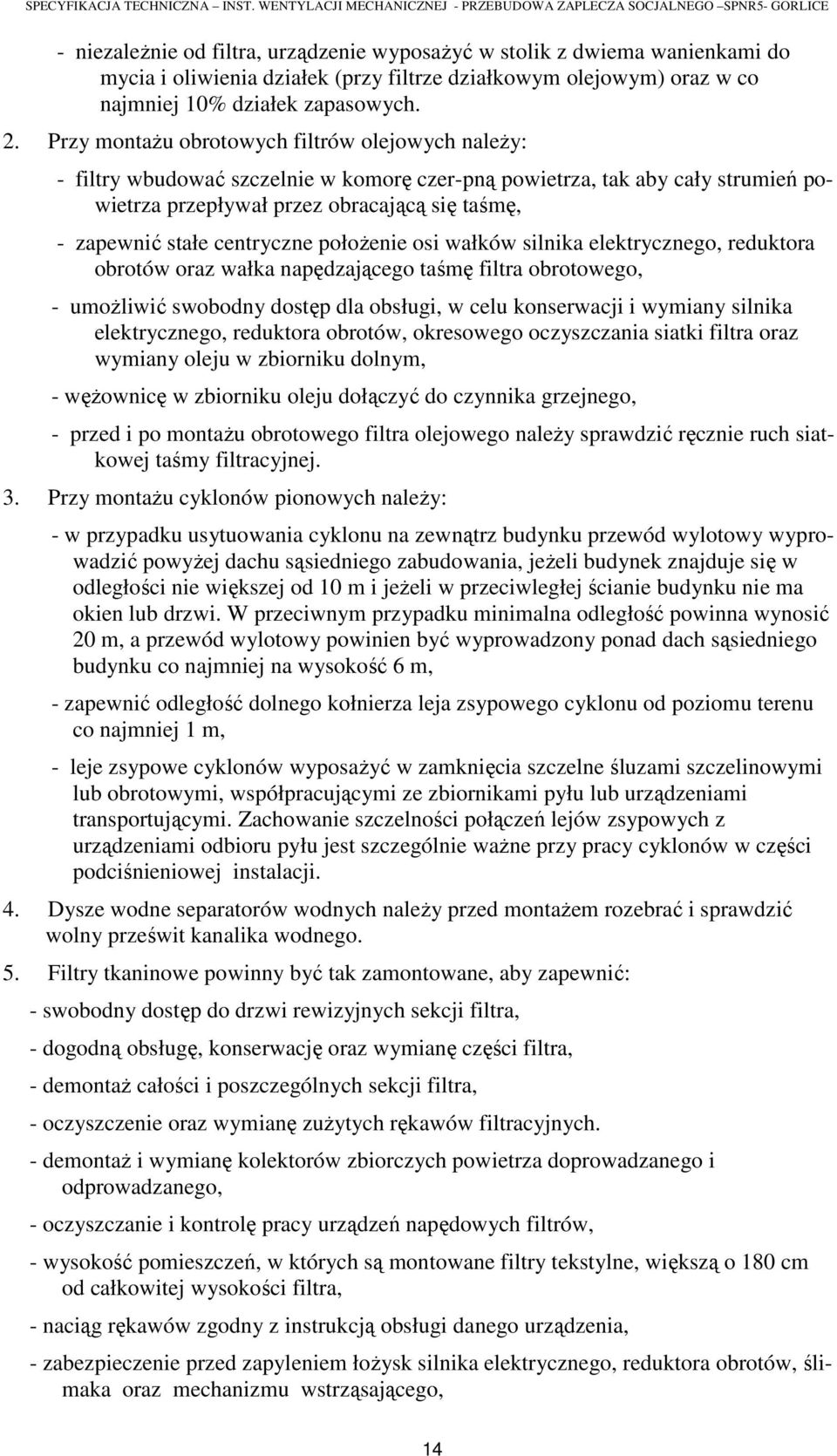 centryczne położenie osi wałków silnika elektrycznego, reduktora obrotów oraz wałka napędzającego taśmę filtra obrotowego, - umożliwić swobodny dostęp dla obsługi, w celu konserwacji i wymiany