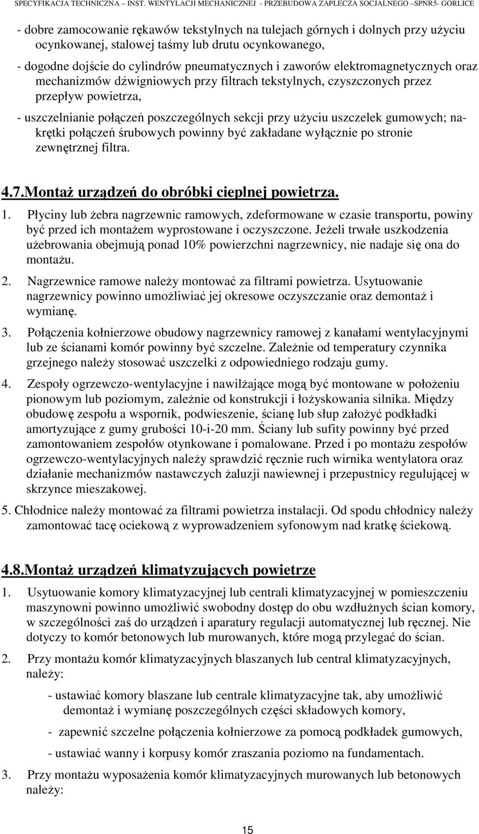 nakrętki połączeń śrubowych powinny być zakładane wyłącznie po stronie zewnętrznej filtra. 4.7.Montaż urządzeń do obróbki cieplnej powietrza. 1.