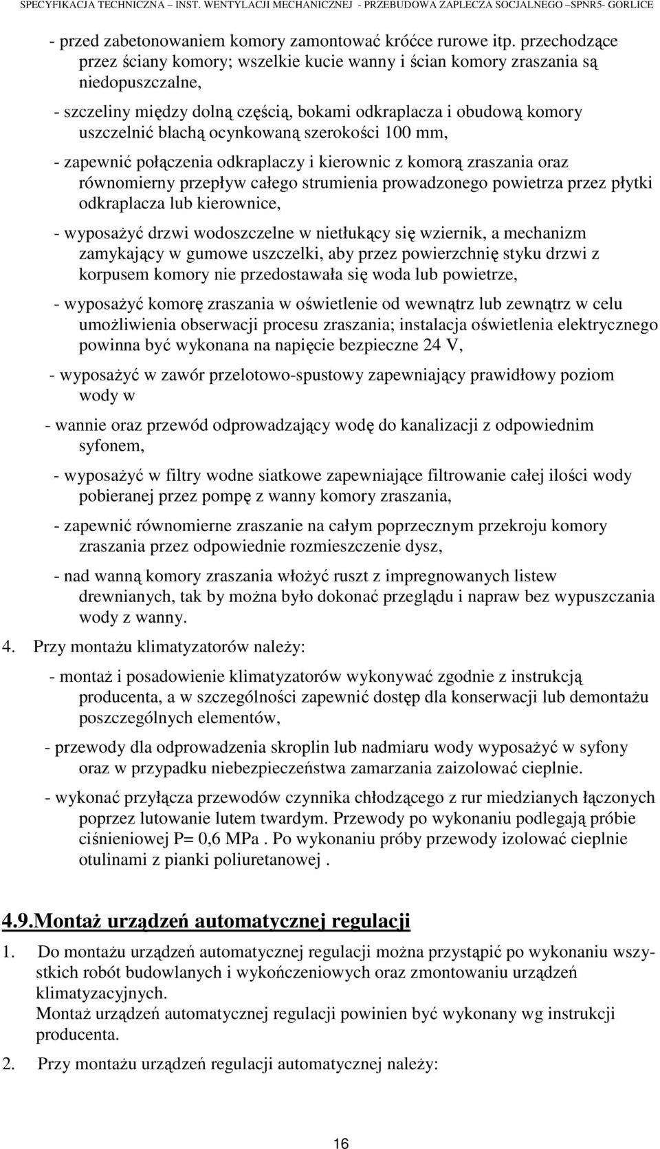 szerokości 100 mm, - zapewnić połączenia odkraplaczy i kierownic z komorą zraszania oraz równomierny przepływ całego strumienia prowadzonego powietrza przez płytki odkraplacza lub kierownice, -