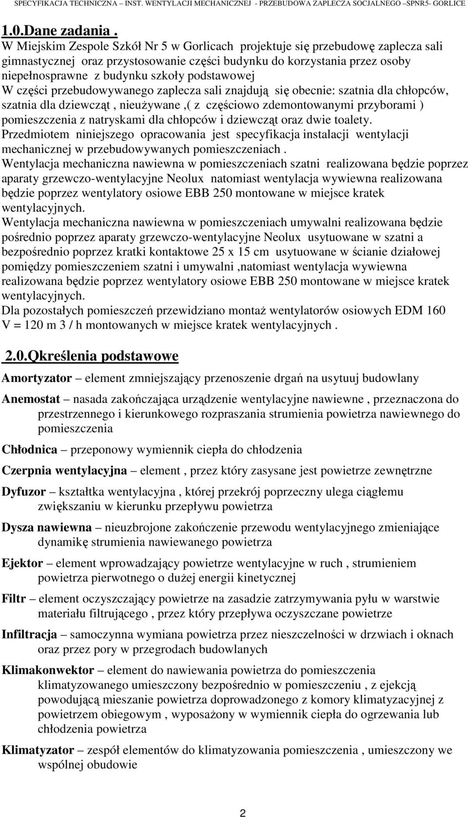 podstawowej W części przebudowywanego zaplecza sali znajdują się obecnie: szatnia dla chłopców, szatnia dla dziewcząt, nieużywane,( z częściowo zdemontowanymi przyborami ) pomieszczenia z natryskami