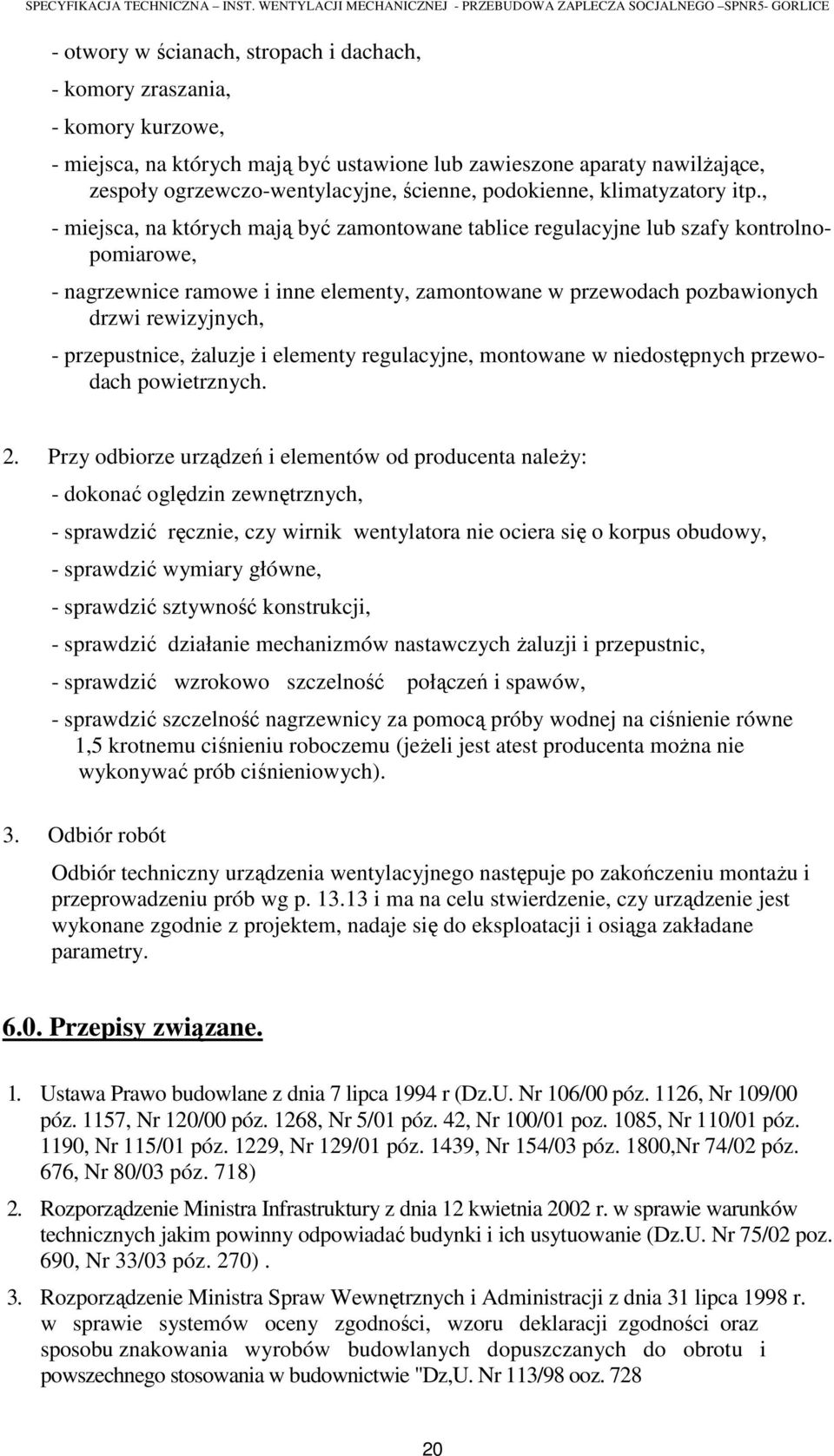 , - miejsca, na których mają być zamontowane tablice regulacyjne lub szafy kontrolnopomiarowe, - nagrzewnice ramowe i inne elementy, zamontowane w przewodach pozbawionych drzwi rewizyjnych, -