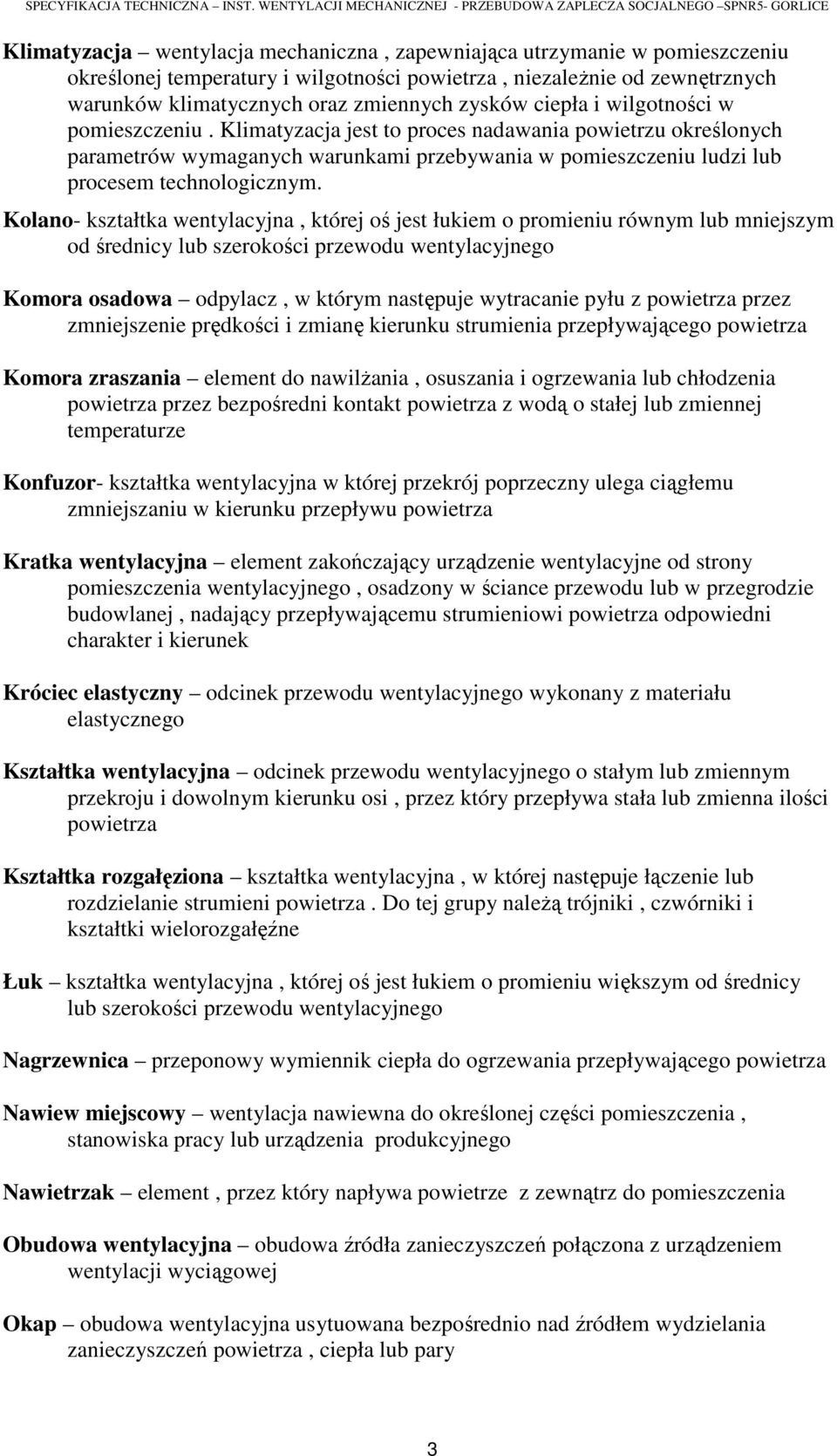 Kolano- kształtka wentylacyjna, której oś jest łukiem o promieniu równym lub mniejszym od średnicy lub szerokości przewodu wentylacyjnego Komora osadowa odpylacz, w którym następuje wytracanie pyłu z