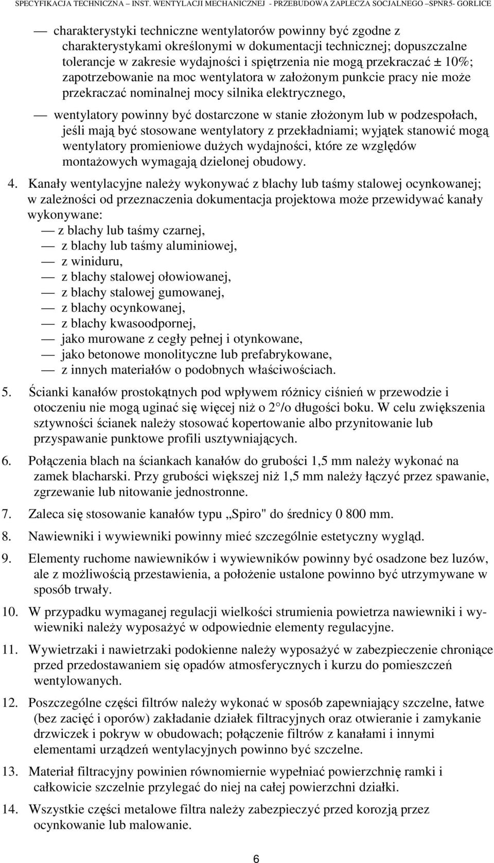 podzespołach, jeśli mają być stosowane wentylatory z przekładniami; wyjątek stanowić mogą wentylatory promieniowe dużych wydajności, które ze względów montażowych wymagają dzielonej obudowy. 4.