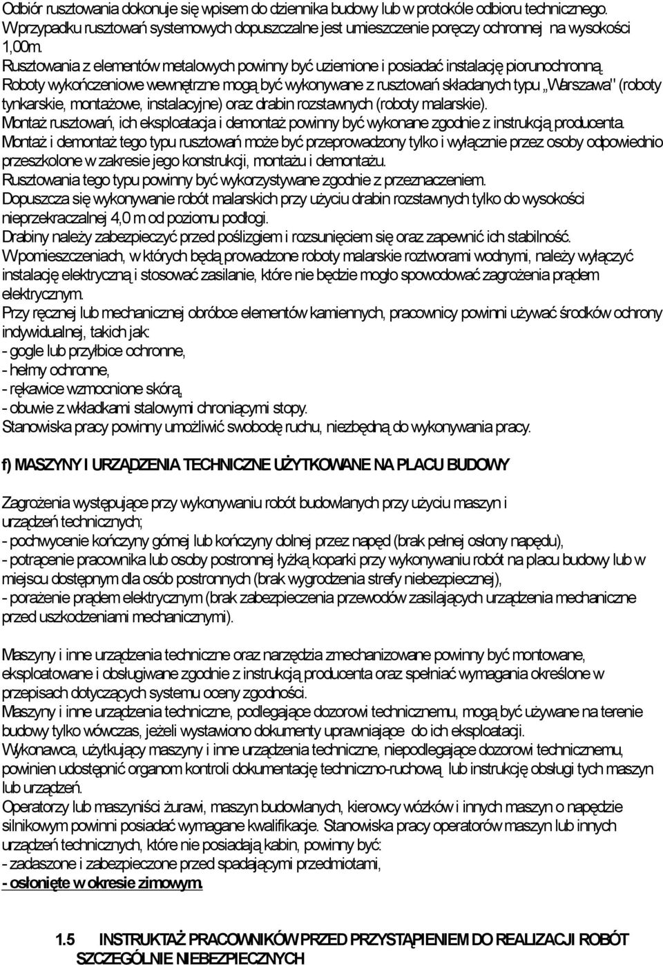 Roboty wykończeniowe wewnętrzne mogą być wykonywane z rusztowań składanych typu Warszawa" (roboty tynkarskie, montażowe, instalacyjne) oraz drabin rozstawnych (roboty malarskie).