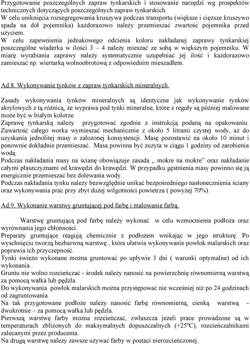 W celu zapewnienia jednakowego odcienia koloru nakładanej zaprawy tynkarskiej poszczególne wiaderka w ilości 3 4 należy mieszać ze sobą w większym pojemniku.