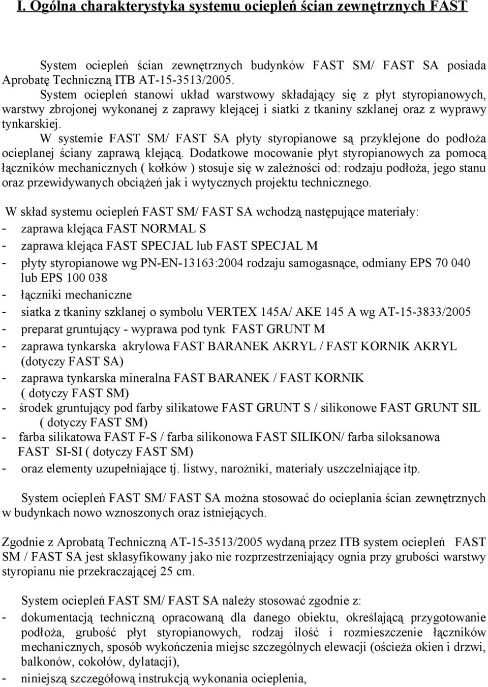 W systemie FAST SM/ FAST SA płyty styropianowe są przyklejone do podłoża ocieplanej ściany zaprawą klejącą.