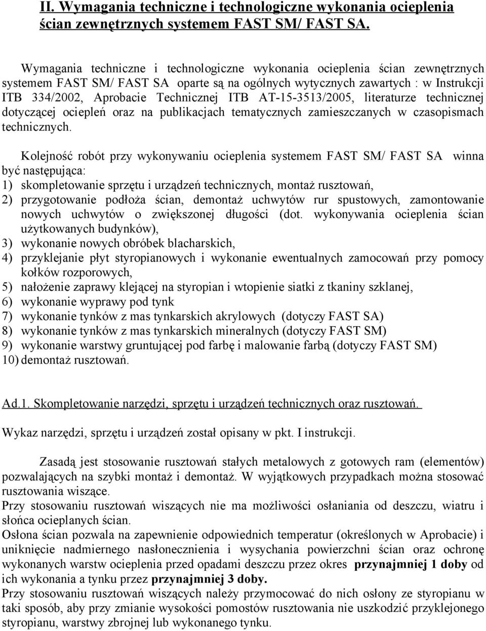 ITB AT-15-3513/2005, literaturze technicznej dotyczącej ociepleń oraz na publikacjach tematycznych zamieszczanych w czasopismach technicznych.