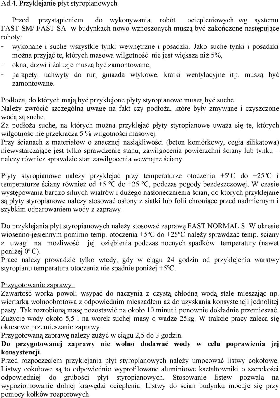 Jako suche tynki i posadzki można przyjąć te, których masowa wilgotność nie jest większa niż 5%, - okna, drzwi i żaluzje muszą być zamontowane, - parapety, uchwyty do rur, gniazda wtykowe, kratki