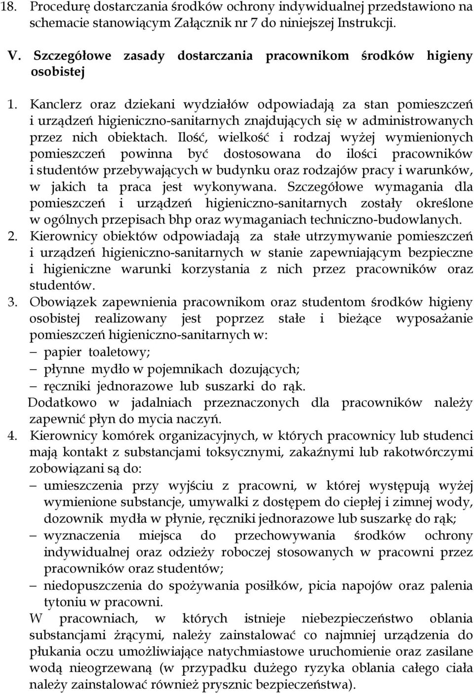 Kanclerz oraz dziekani wydziałów odpowiadają za stan pomieszczeń i urządzeń higieniczno-sanitarnych znajdujących się w administrowanych przez nich obiektach.