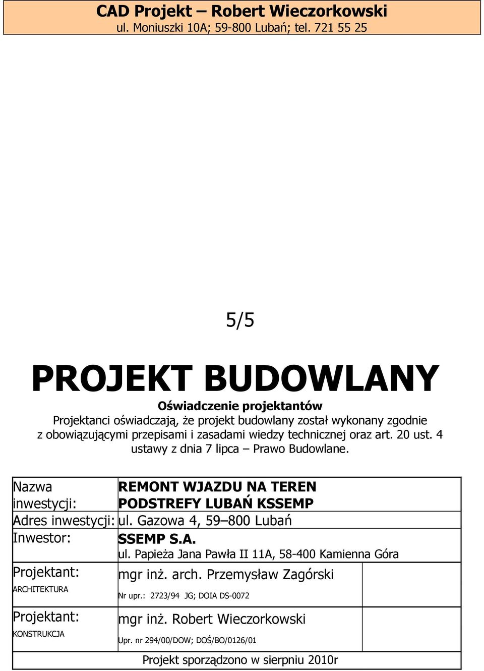 technicznej oraz art. 20 ust. 4 ustawy z dnia 7 lipca Prawo Budowlane. Nazwa REMONT WJAZDU NA TEREN inwestycji: PODSTREFY LUBAŃ KSSEMP Adres inwestycji: ul.