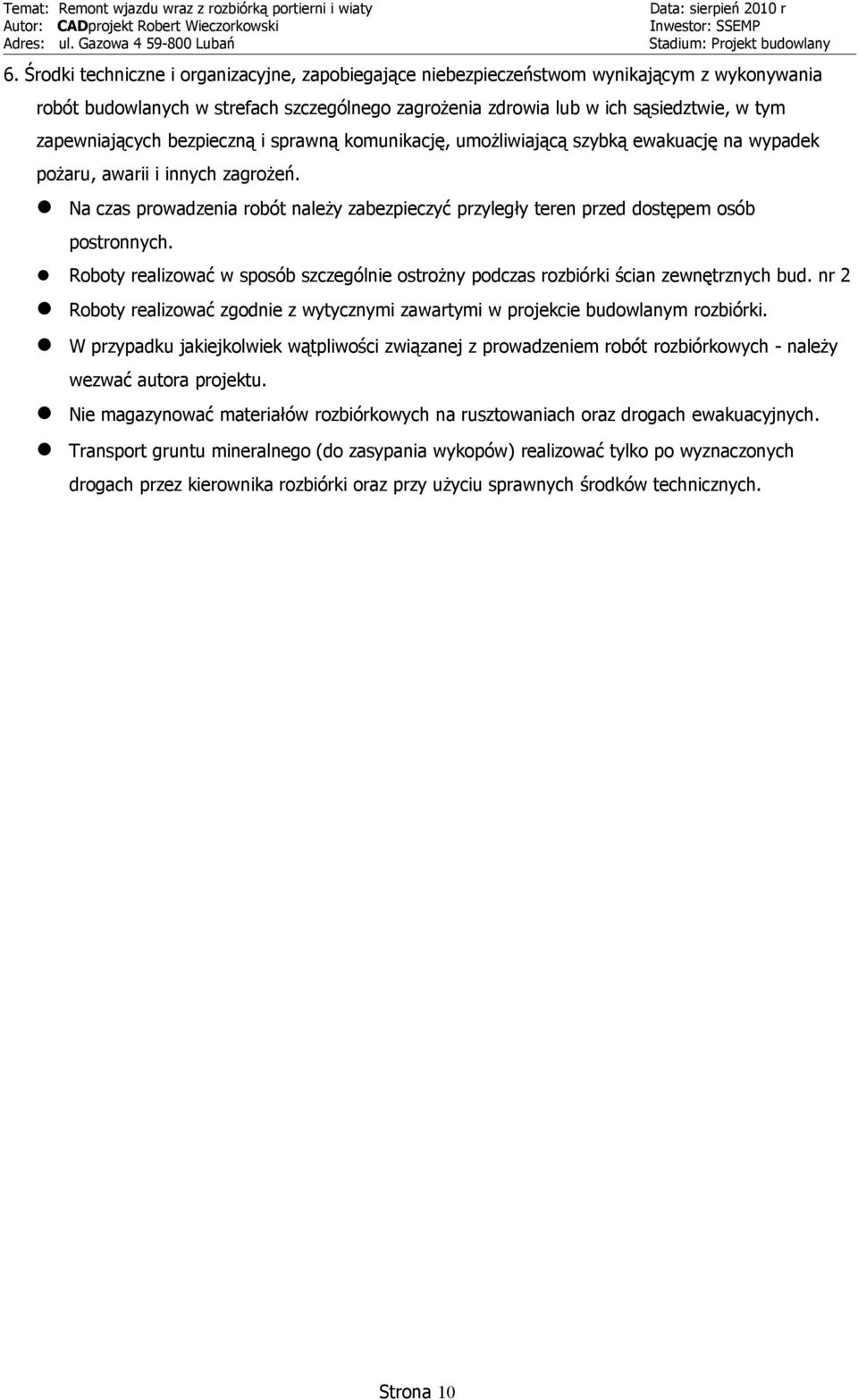 Na czas prowadzenia robót należy zabezpieczyć przyległy teren przed dostępem osób postronnych. Roboty realizować w sposób szczególnie ostrożny podczas rozbiórki ścian zewnętrznych bud.