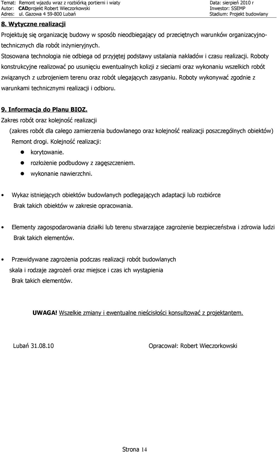 Roboty konstrukcyjne realizować po usunięciu ewentualnych kolizji z sieciami oraz wykonaniu wszelkich robót związanych z uzbrojeniem terenu oraz robót ulegających zasypaniu.