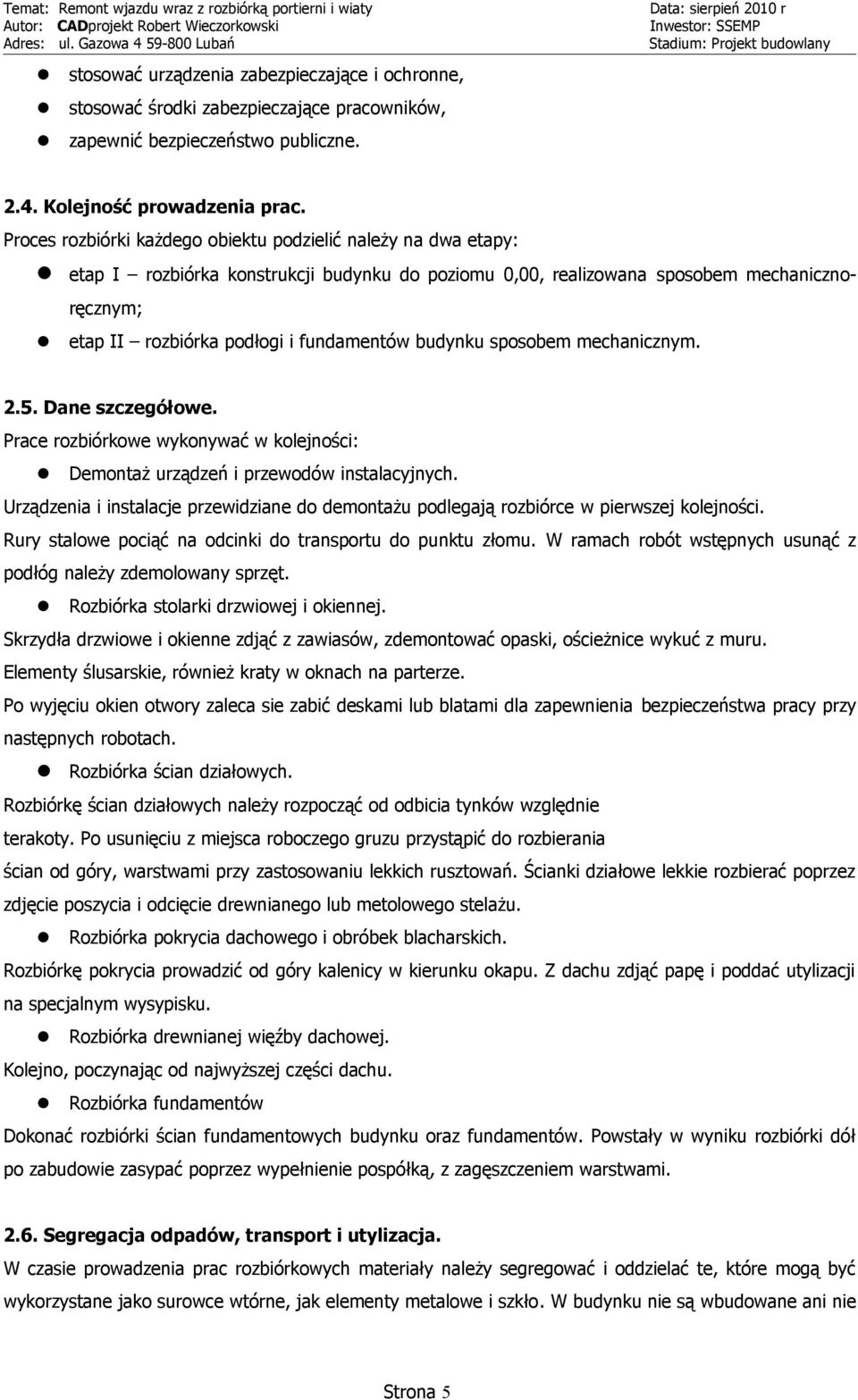 budynku sposobem mechanicznym. 2.5. Dane szczegółowe. Prace rozbiórkowe wykonywać w kolejności: Demontaż urządzeń i przewodów instalacyjnych.