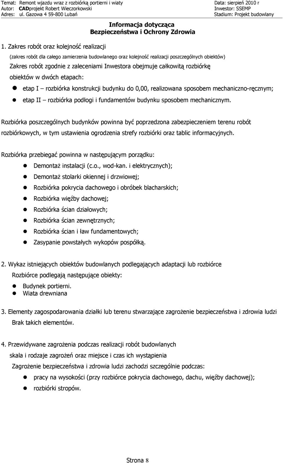 całkowitą rozbiórkę obiektów w dwóch etapach: etap I rozbiórka konstrukcji budynku do 0,00, realizowana sposobem mechaniczno-ręcznym; etap II rozbiórka podłogi i fundamentów budynku sposobem