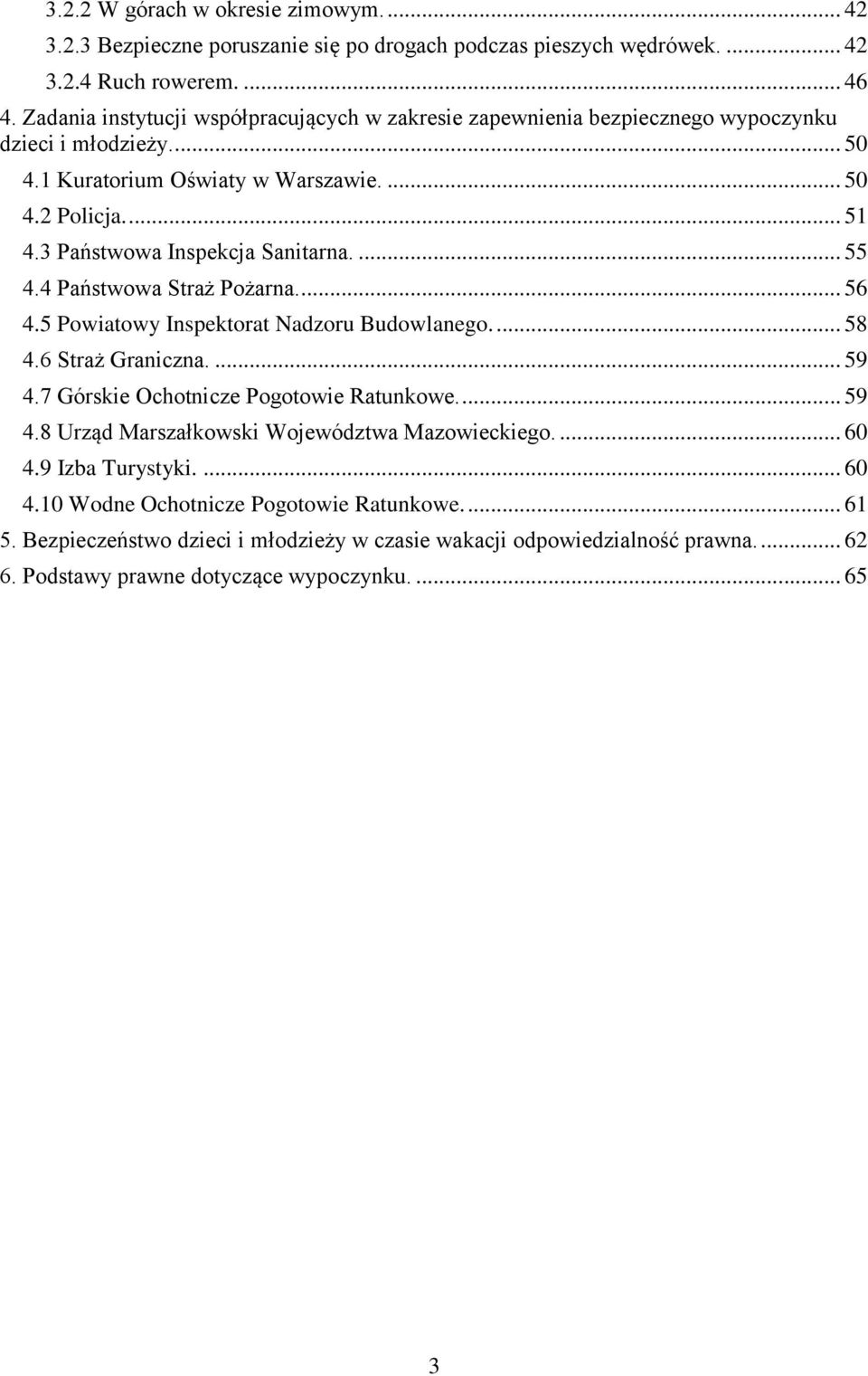 3 Państwowa Inspekcja Sanitarna.... 55 4.4 Państwowa Straż Pożarna.... 56 4.5 Powiatowy Inspektorat Nadzoru Budowlanego.... 58 4.6 Straż Graniczna.... 59 4.7 Górskie Ochotnicze Pogotowie Ratunkowe.