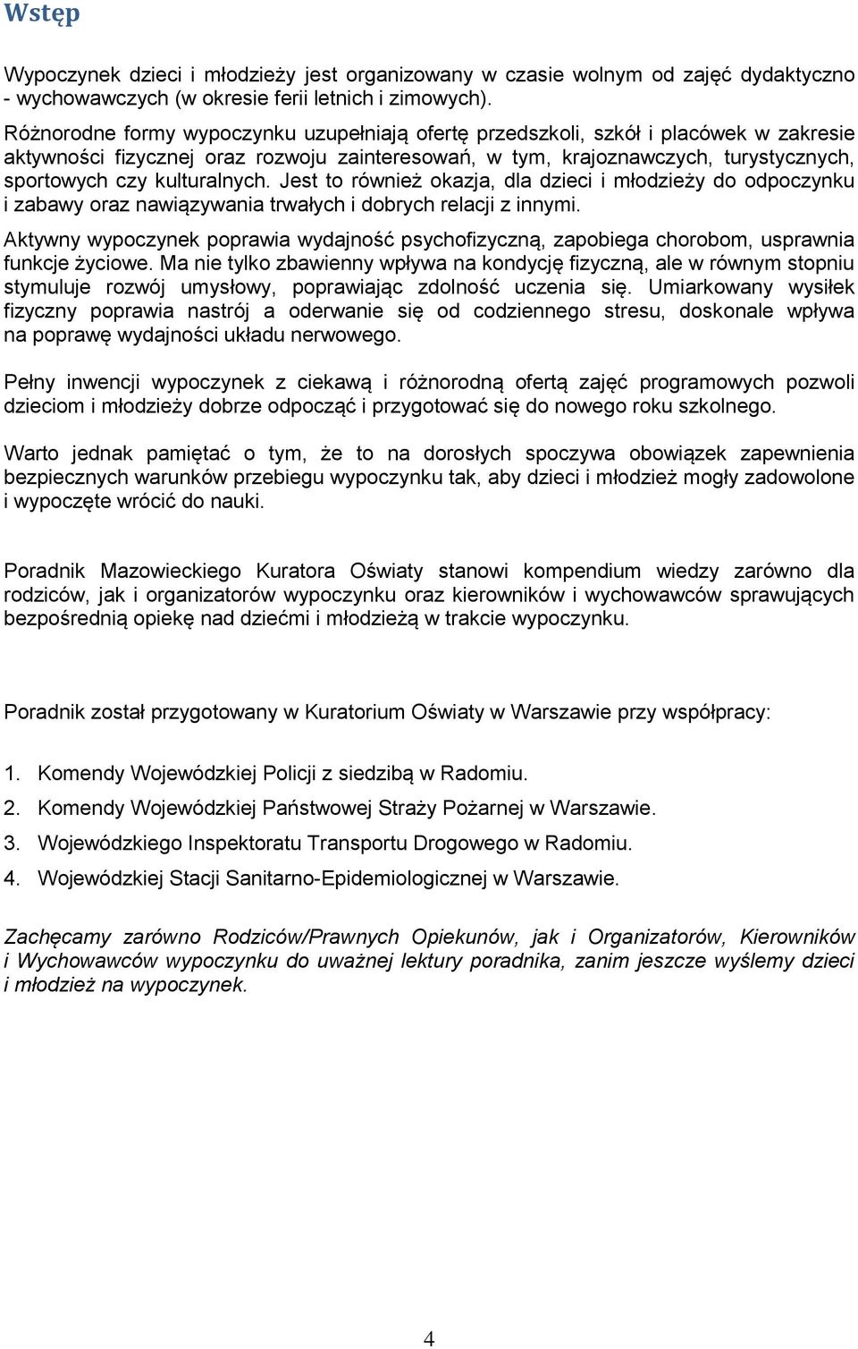 kulturalnych. Jest to również okazja, dla dzieci i młodzieży do odpoczynku i zabawy oraz nawiązywania trwałych i dobrych relacji z innymi.