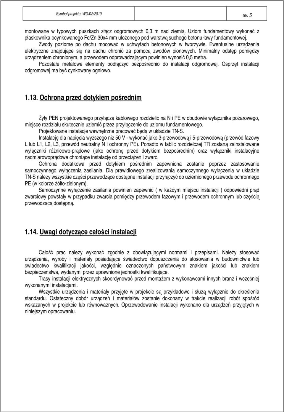 Ewentualne urządzenia elektryczne znajdujące się na dachu chronić za poocą zwodów pionowych. Minialny odstęp poiędzy urządzenie chroniony, a przewode odprowadzający powinien wynosić 0,5 etra.