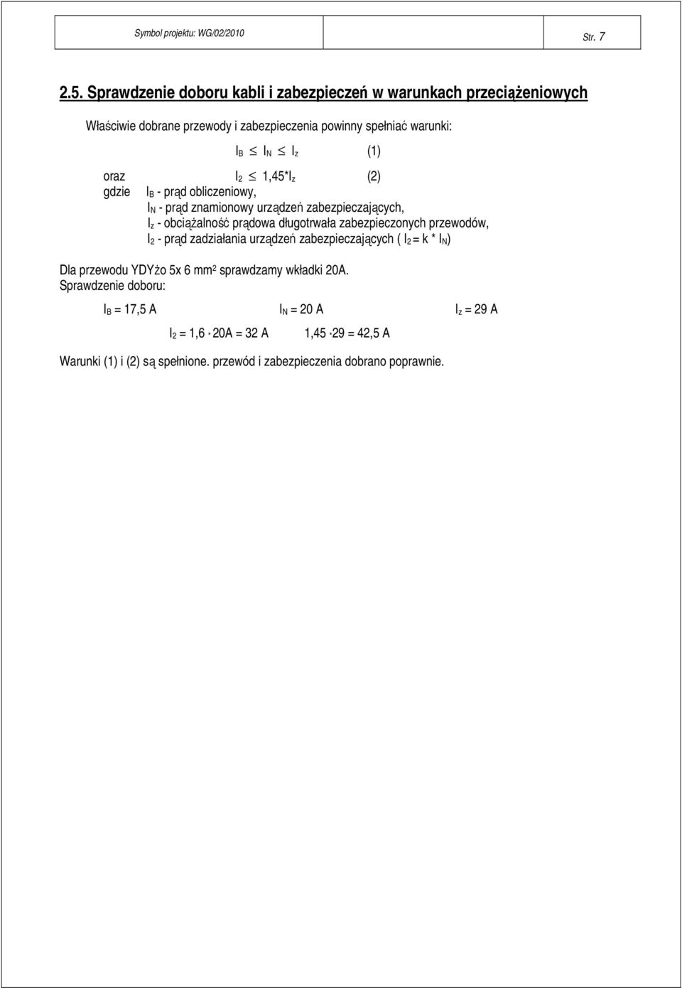 oraz I,45*I z () gdzie I B - prąd obliczeniowy, I N - prąd znaionowy urządzeń zabezpieczających, I z - obciążalność prądowa długotrwała zabezpieczonych