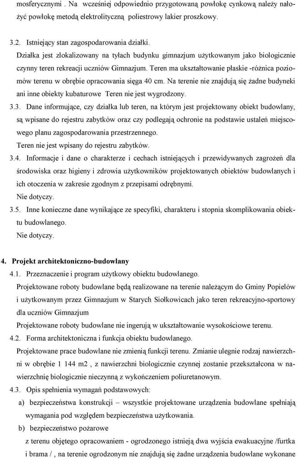 Teren ma ukształtowanie płaskie -różnica poziomów terenu w obrębie opracowania sięga 40 cm. Na terenie nie znajdują się żadne budyneki ani inne obiekty kubaturowe Teren nie jest wygrodzony. 3.