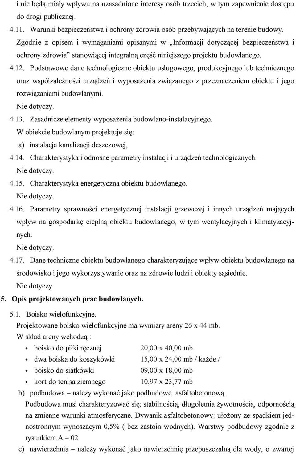 Podstawowe dane technologiczne obiektu usługowego, produkcyjnego lub technicznego oraz współzależności urządzeń i wyposażenia związanego z przeznaczeniem obiektu i jego rozwiązaniami budowlanymi. 4.