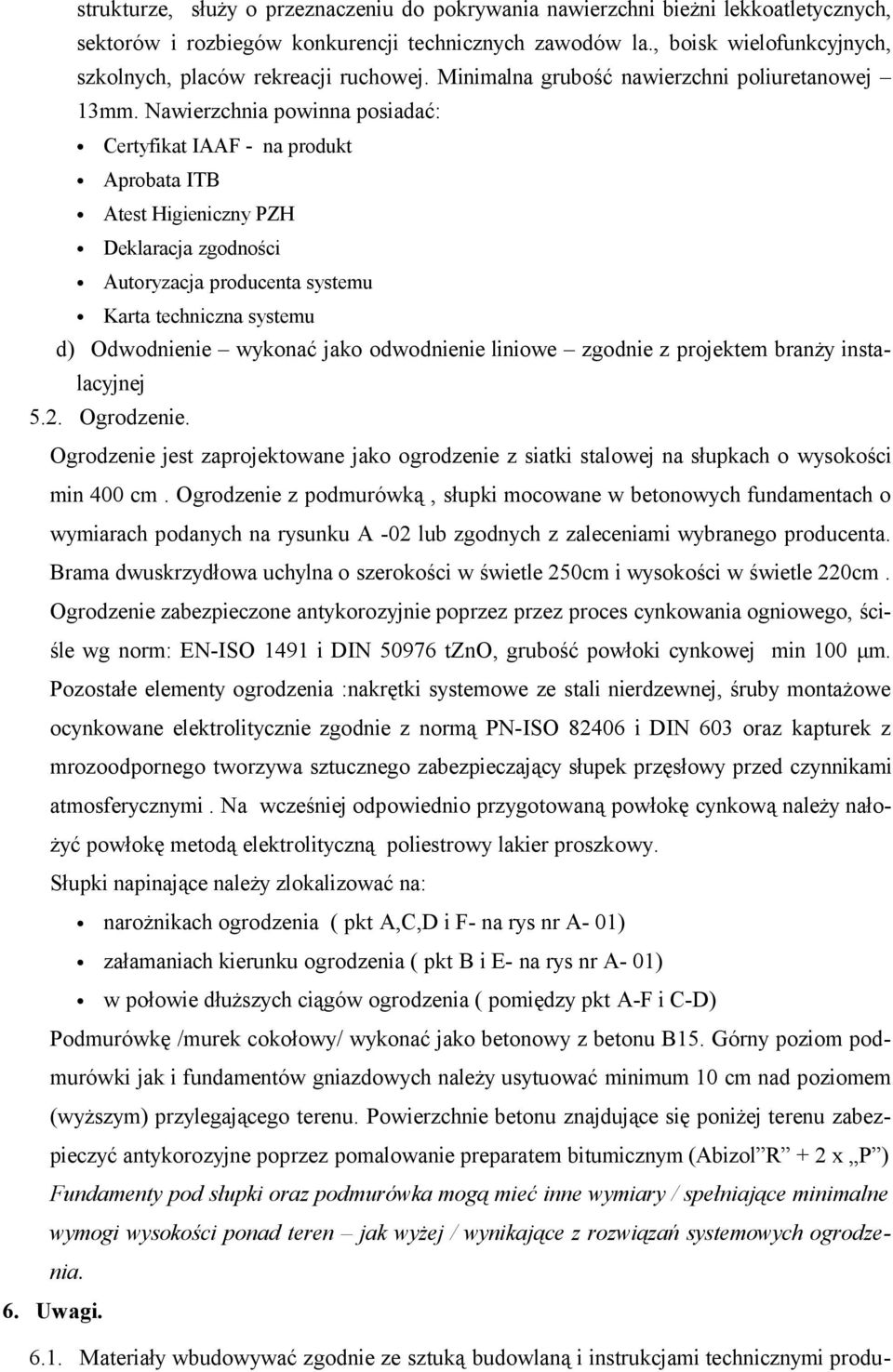 Nawierzchnia powinna posiadać: Certyfikat IAAF - na produkt Aprobata ITB Atest Higieniczny PZH Deklaracja zgodności Autoryzacja producenta systemu Karta techniczna systemu d) Odwodnienie wykonać jako