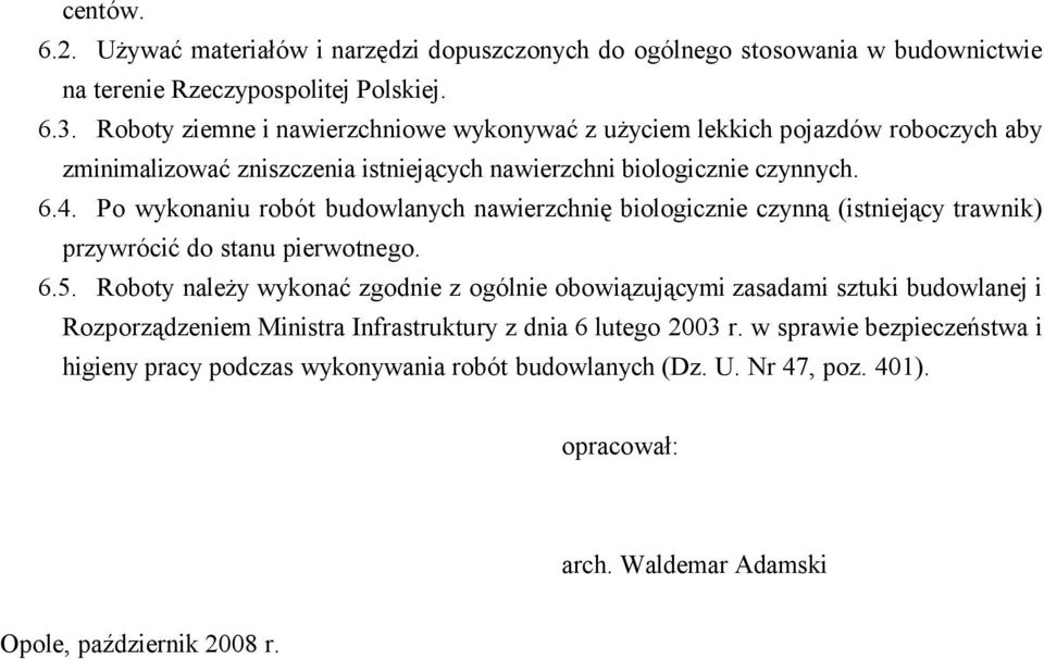 Po wykonaniu robót budowlanych nawierzchnię biologicznie czynną (istniejący trawnik) przywrócić do stanu pierwotnego. 6.5.