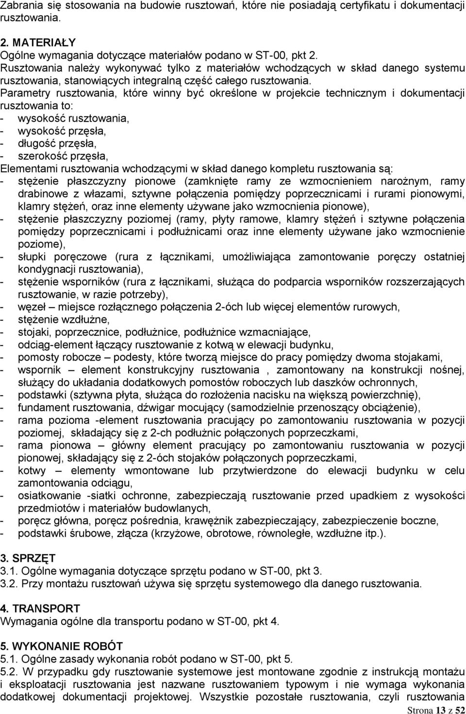 Parametry rusztowania, które winny być określone w projekcie technicznym i dokumentacji rusztowania to: - wysokość rusztowania, - wysokość przęsła, - długość przęsła, - szerokość przęsła, Elementami