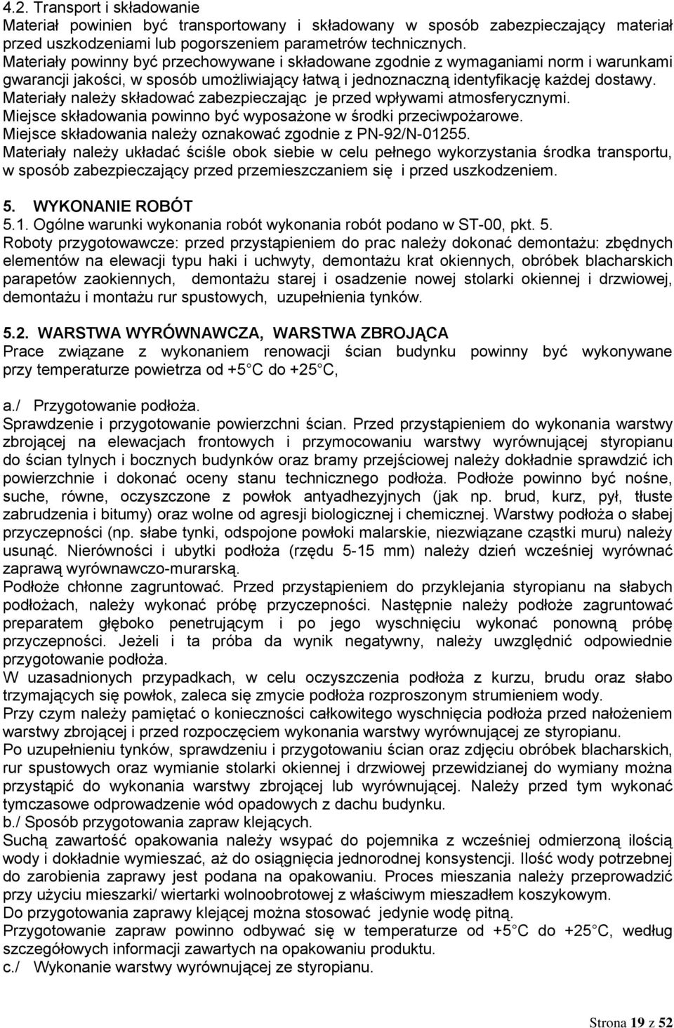 Materiały należy składować zabezpieczając je przed wpływami atmosferycznymi. Miejsce składowania powinno być wyposażone w środki przeciwpożarowe.