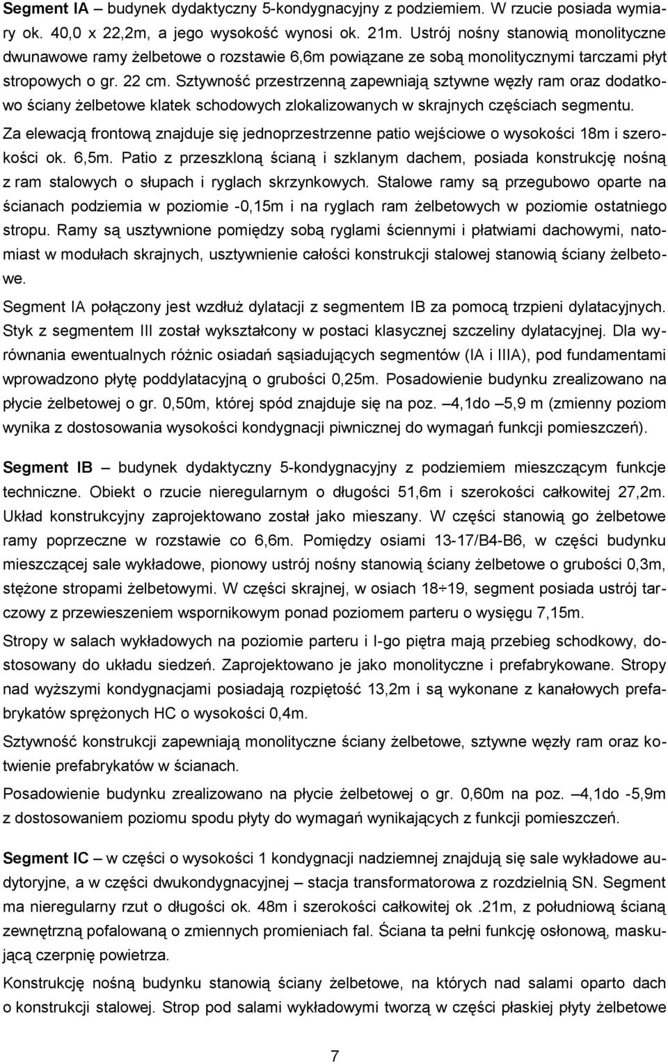 Sztywność przestrzenną zapewniają sztywne węzły ram oraz dodatkowo ściany żelbetowe klatek schodowych zlokalizowanych w skrajnych częściach segmentu.