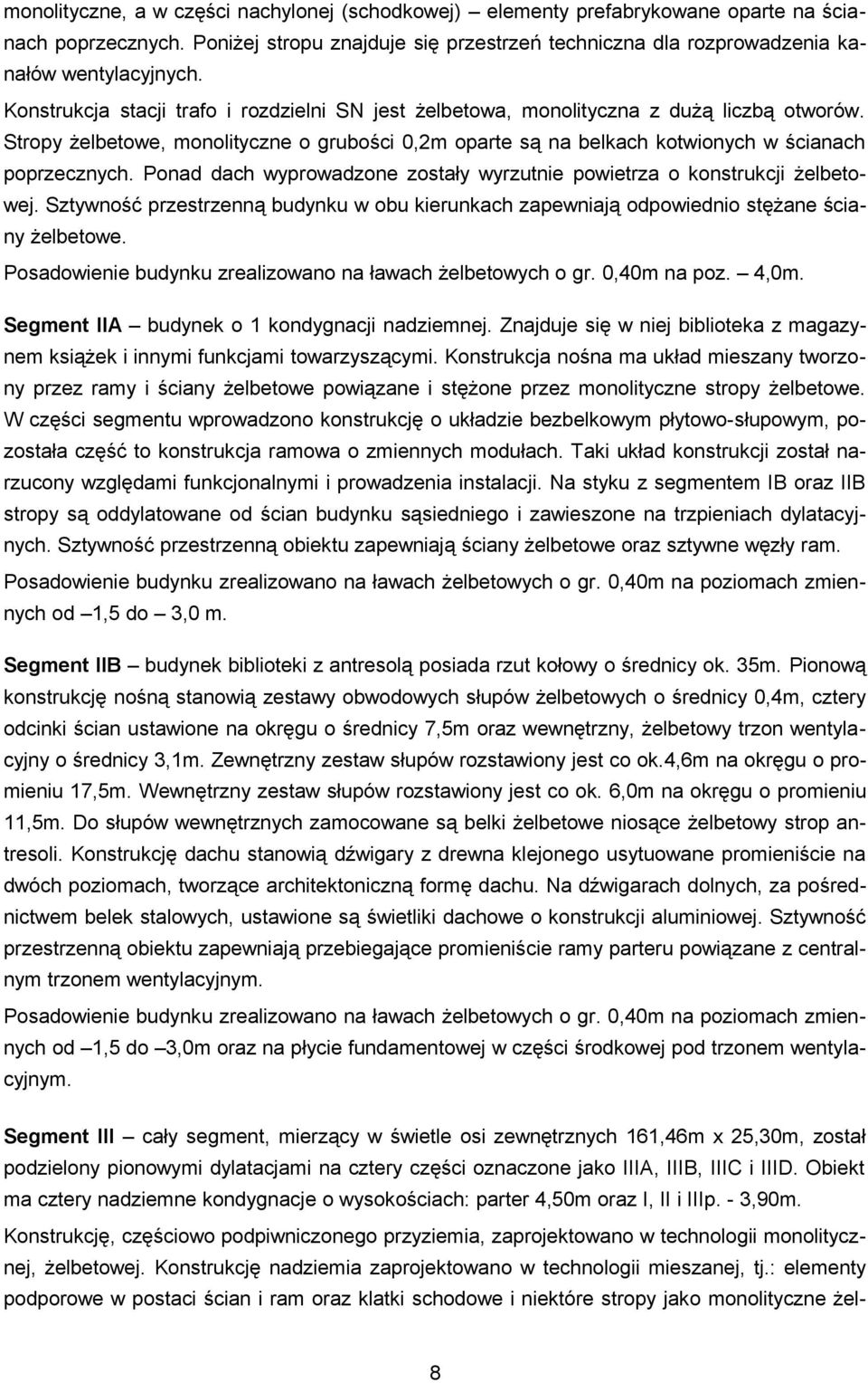 Ponad dach wyprowadzone zostały wyrzutnie powietrza o konstrukcji żelbetowej. Sztywność przestrzenną budynku w obu kierunkach zapewniają odpowiednio stężane ściany żelbetowe.