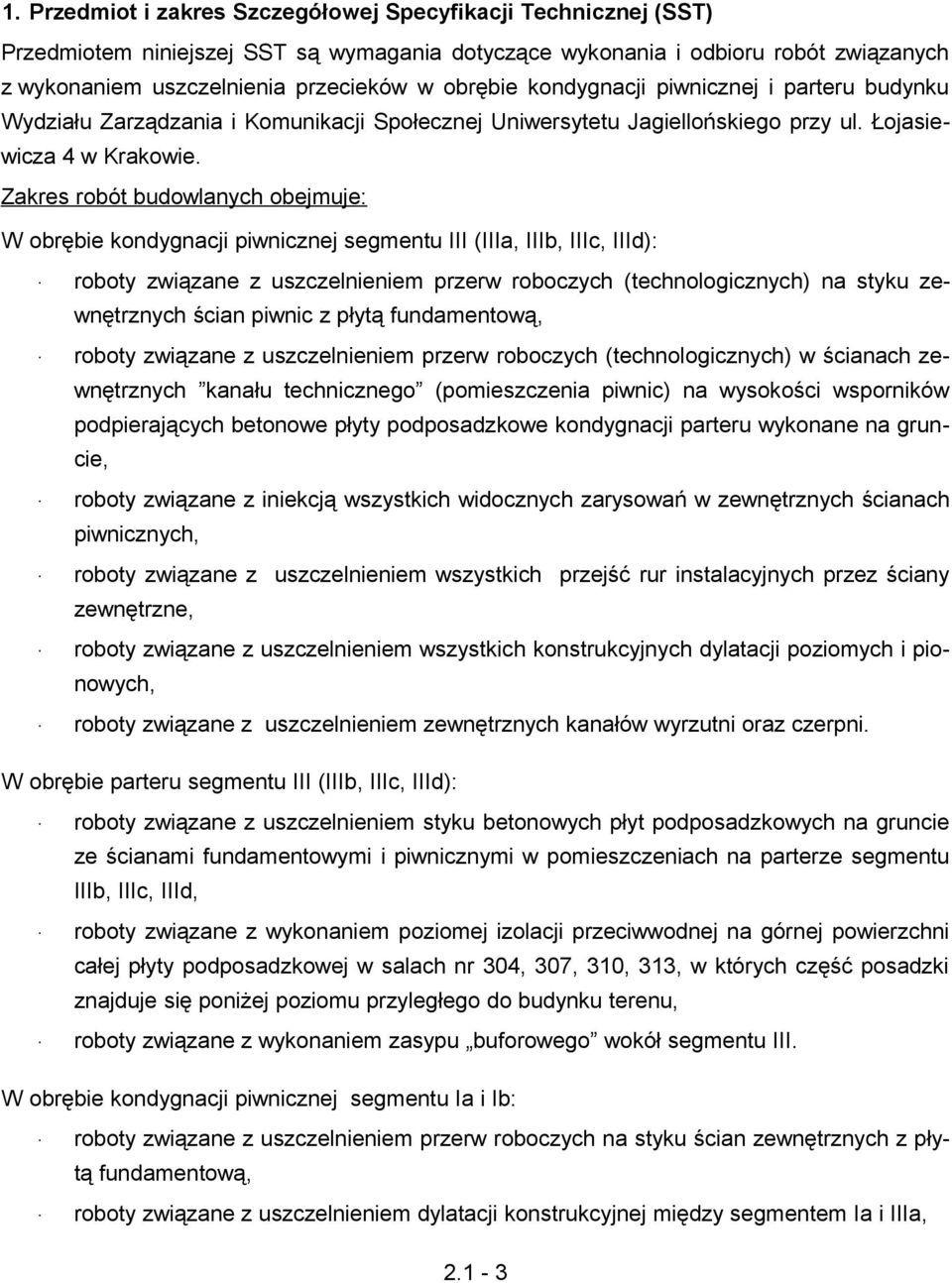 Zakres robót budowlanych obejmuje: W obrębie kondygnacji piwnicznej segmentu III (IIIa, IIIb, IIIc, IIId): roboty związane z uszczelnieniem przerw roboczych (technologicznych) na styku zewnętrznych