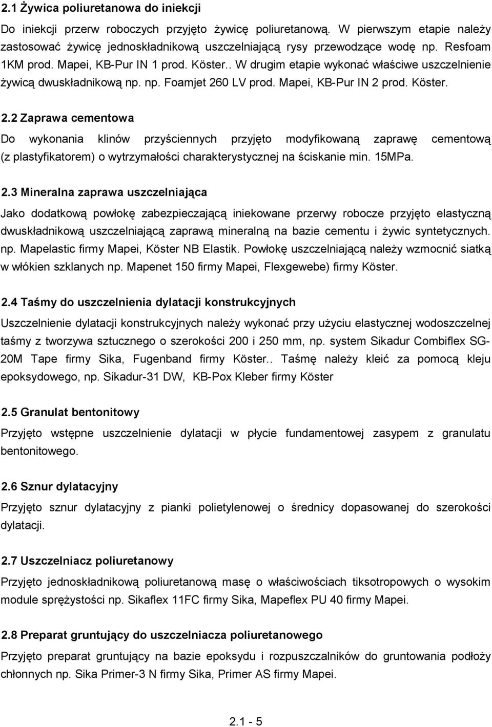 0 LV prod. Mapei, KB-Pur IN 2 prod. Köster. 2.2 Zaprawa cementowa Do wykonania klinów przyściennych przyjęto modyfikowaną zaprawę cementową (z plastyfikatorem) o wytrzymałości charakterystycznej na ściskanie min.