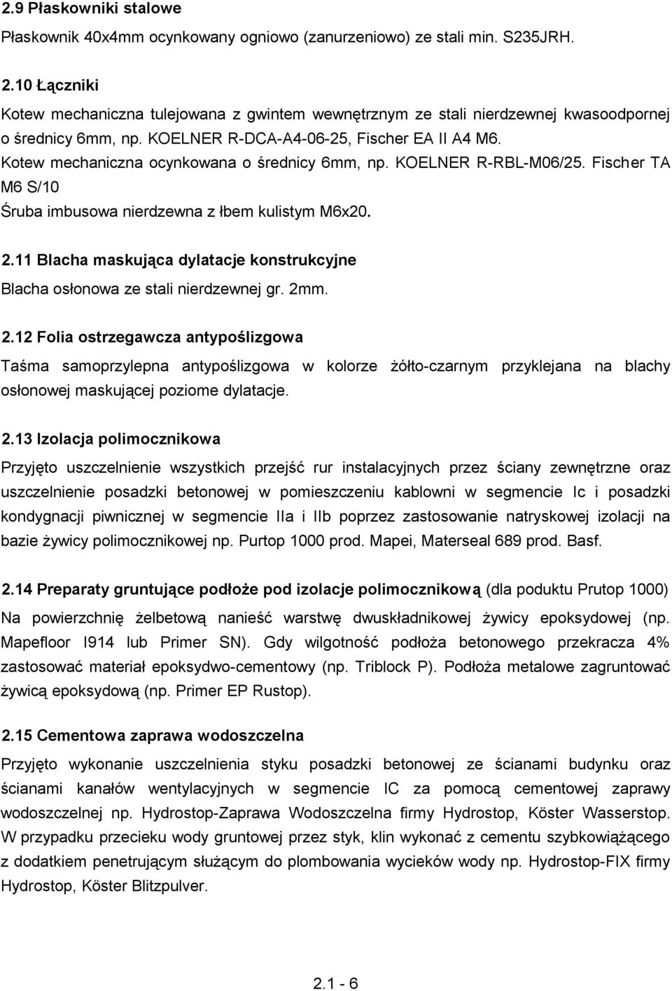 Kotew mechaniczna ocynkowana o średnicy 6mm, np. KOELNER R-RBL-M06/25. Fischer TA M6 S/10 Śruba imbusowa nierdzewna z łbem kulistym M6x20. 2.