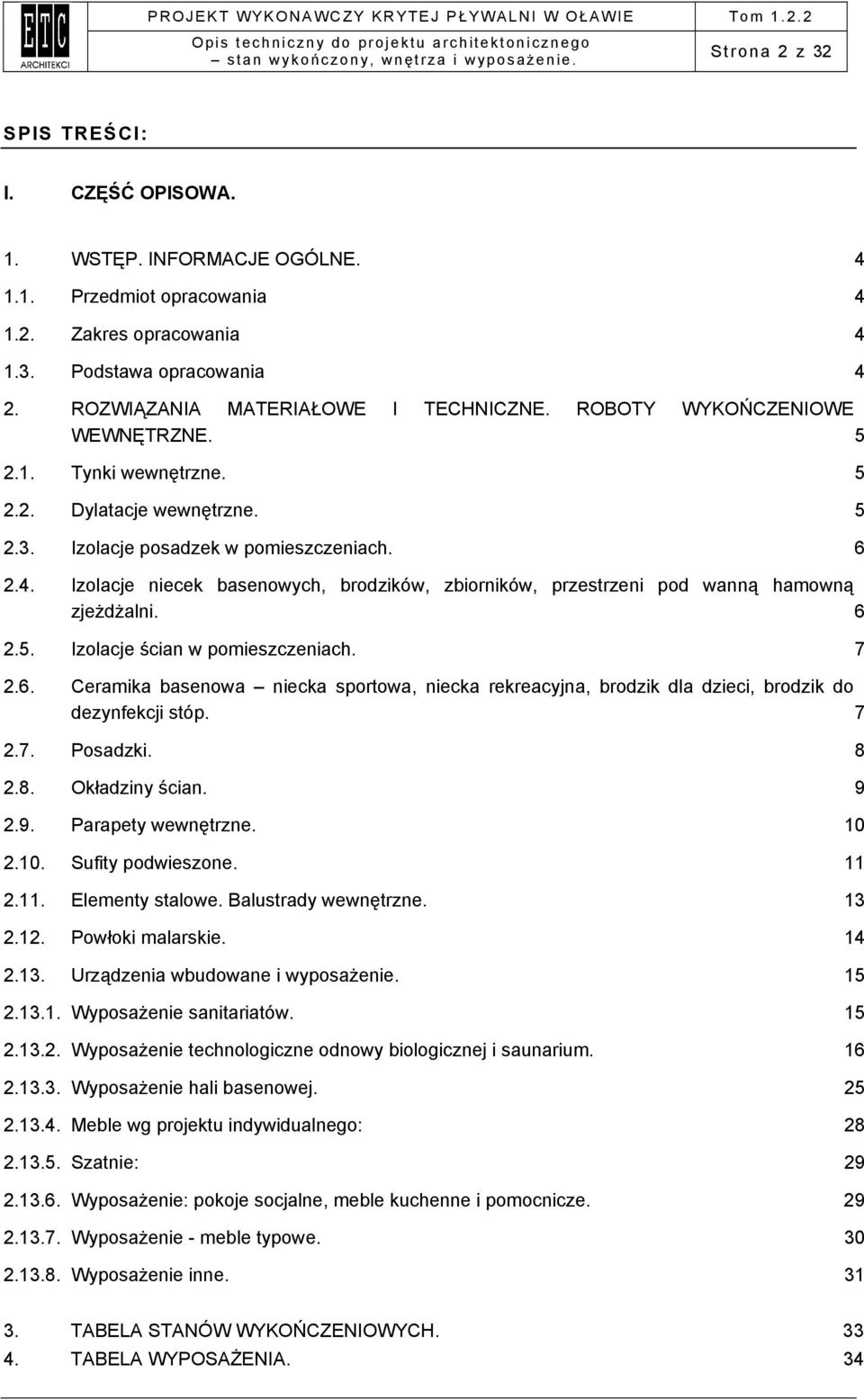 Izolacje niecek basenowych, brodzików, zbiorników, przestrzeni pod wanną hamowną zjeżdżalni. 6 2.5. Izolacje ścian w pomieszczeniach. 7 2.6. Ceramika basenowa niecka sportowa, niecka rekreacyjna, brodzik dla dzieci, brodzik do dezynfekcji stóp.