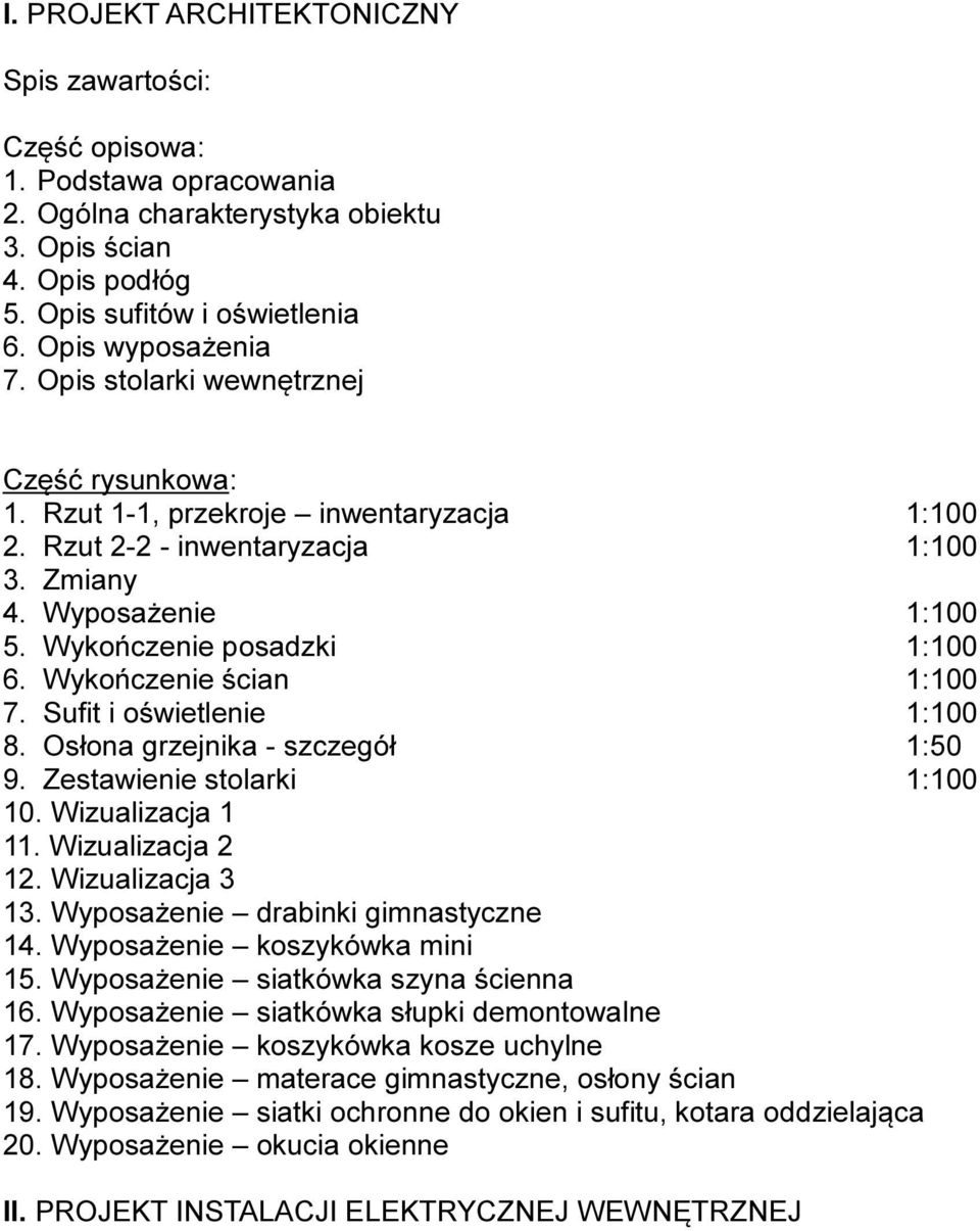 Wykończenie ścian 1:100 7. Sufit i oświetlenie 1:100 8. Osłona grzejnika - szczegół 1:50 9. Zestawienie stolarki 1:100 10. Wizualizacja 1 11. Wizualizacja 1. Wizualizacja 3 13.