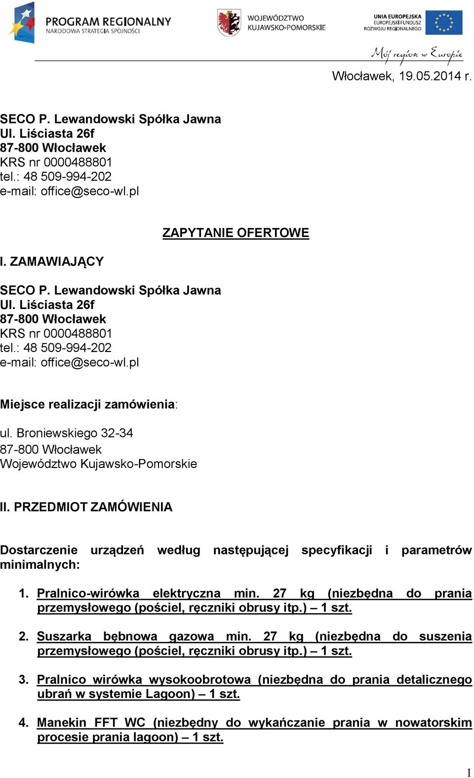 Broniewskiego 32-34 87-800 Włocławek Województwo Kujawsko-Pomorskie II. PRZEDMIOT ZAMÓWIENIA Dostarczenie urządzeń według następującej specyfikacji i parametrów minimalnych: 1.