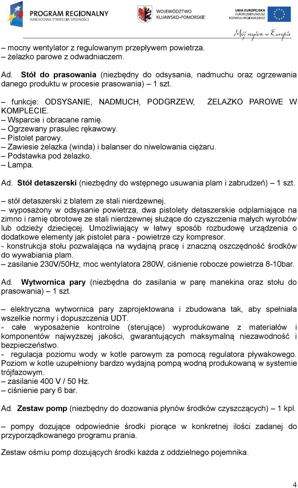 Wsparcie i obracane ramię. Ogrzewany prasulec rękawowy. Pistolet parowy. Zawiesie żelazka (winda) i balanser do niwelowania ciężaru. Podstawka pod żelazko. Lampa. Ad.