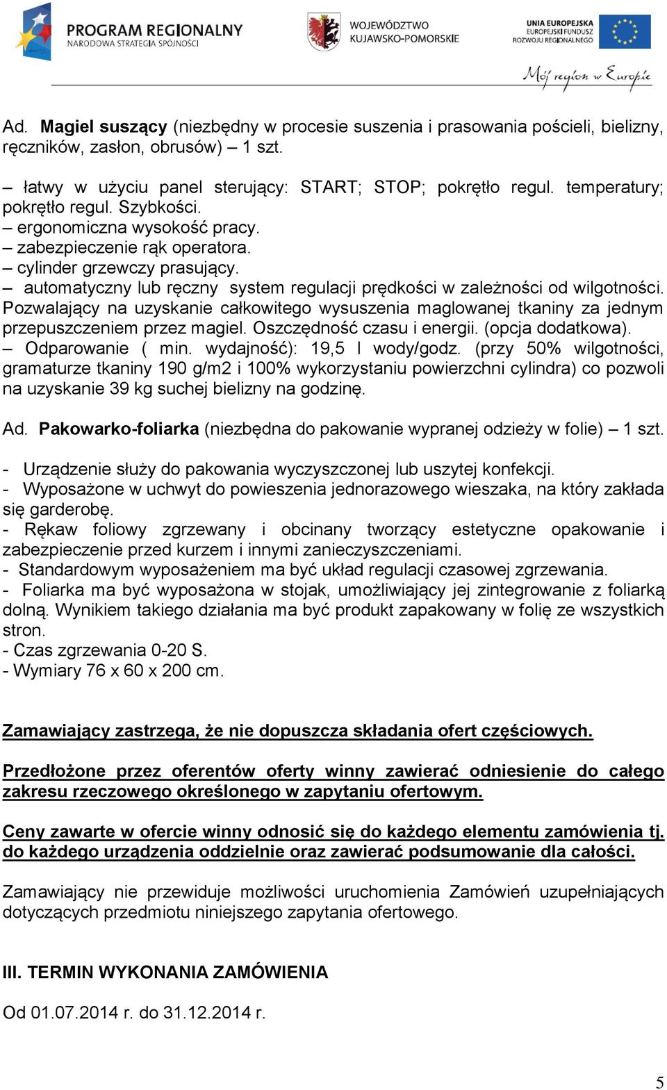 automatyczny lub ręczny system regulacji prędkości w zależności od wilgotności. Pozwalający na uzyskanie całkowitego wysuszenia maglowanej tkaniny za jednym przepuszczeniem przez magiel.