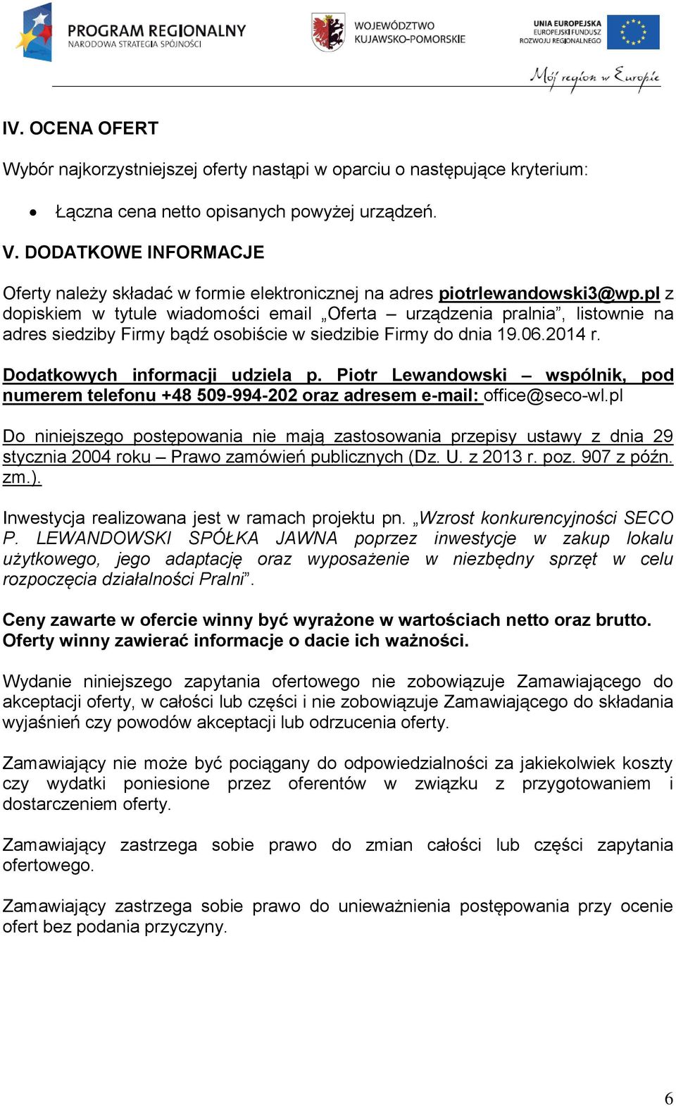 pl z dopiskiem w tytule wiadomości email Oferta urządzenia pralnia, listownie na adres siedziby Firmy bądź osobiście w siedzibie Firmy do dnia 19.06.2014 r. Dodatkowych informacji udziela p.