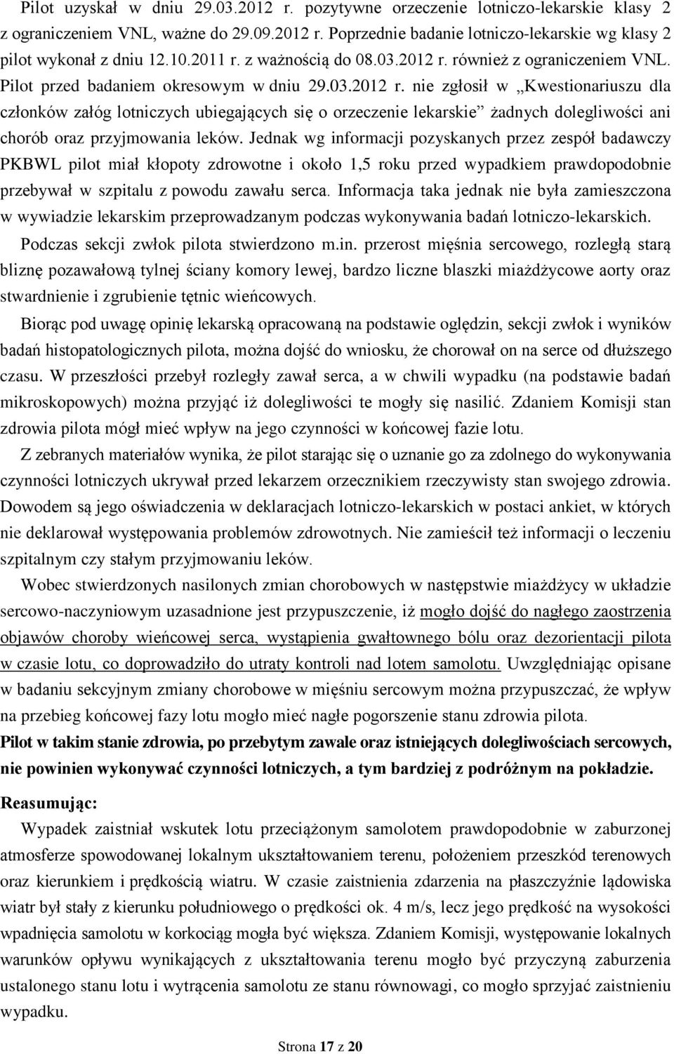 Jednak wg informacji pozyskanych przez zespół badawczy PKBWL pilot miał kłopoty zdrowotne i około 1,5 roku przed wypadkiem prawdopodobnie przebywał w szpitalu z powodu zawału serca.