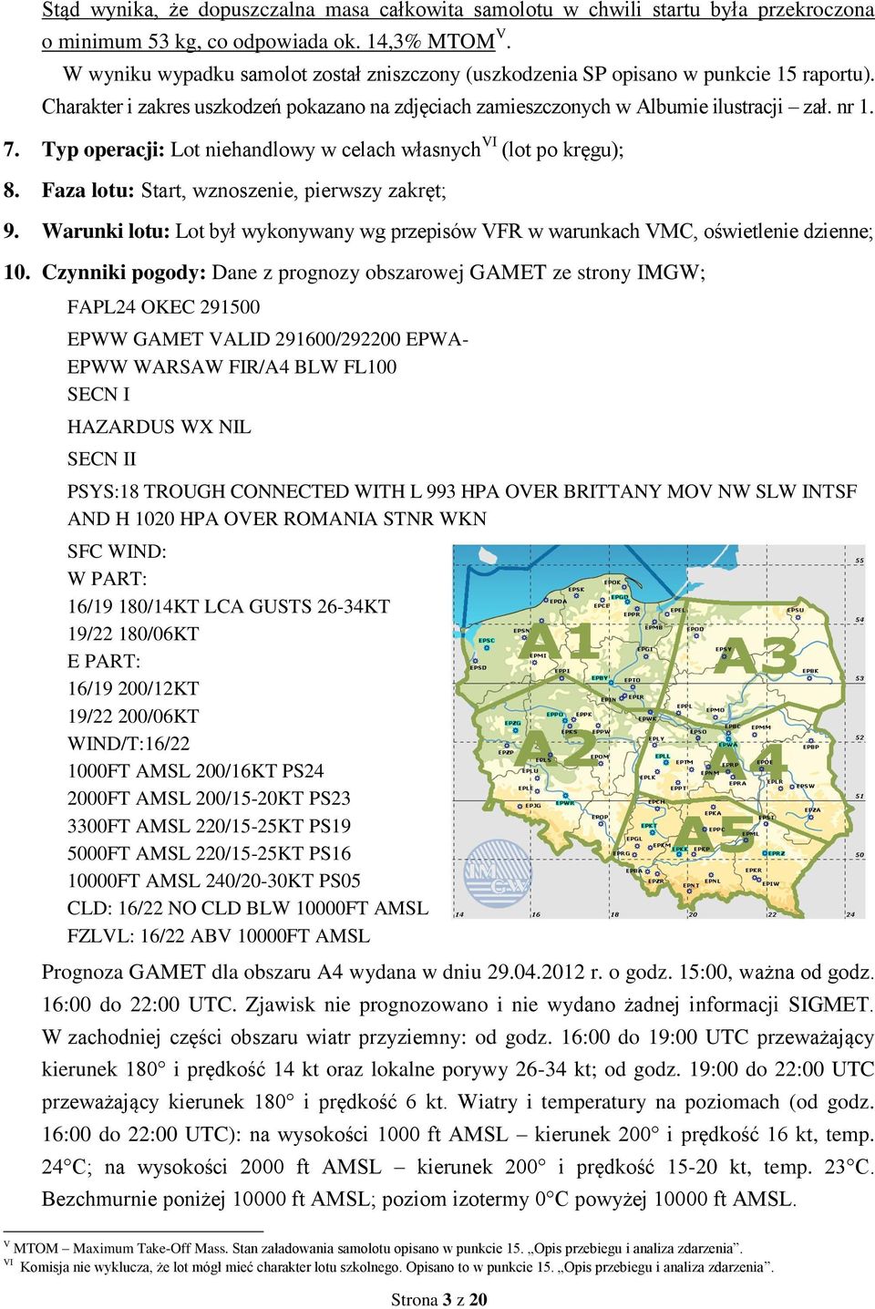 Typ operacji: Lot niehandlowy w celach własnych VI (lot po kręgu); 8. Faza lotu: Start, wznoszenie, pierwszy zakręt; 9.