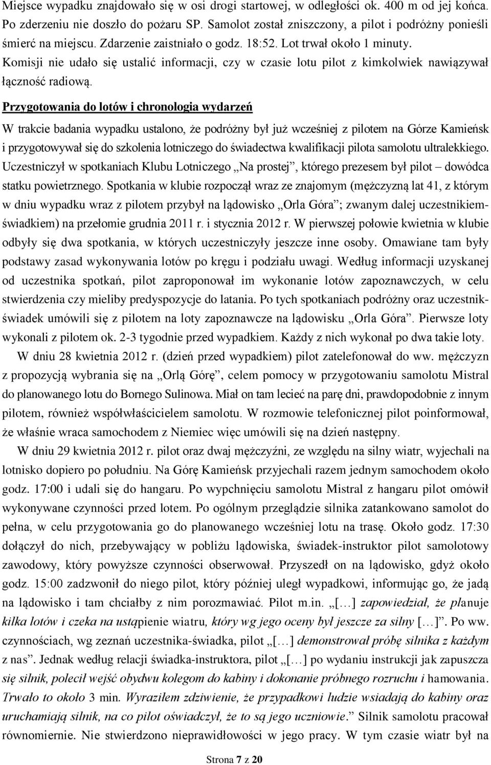 Komisji nie udało się ustalić informacji, czy w czasie lotu pilot z kimkolwiek nawiązywał łączność radiową.