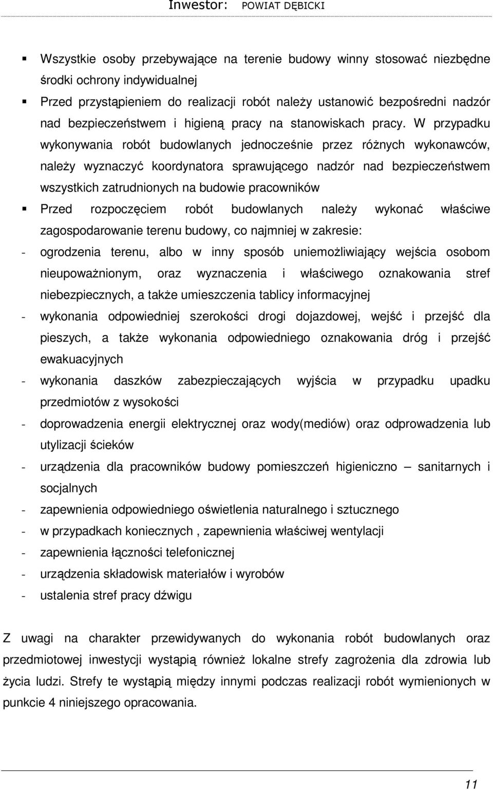 W przypadku wykonywania robót budowlanych jednocześnie przez róŝnych wykonawców, naleŝy wyznaczyć koordynatora sprawującego nadzór nad bezpieczeństwem wszystkich zatrudnionych na budowie pracowników