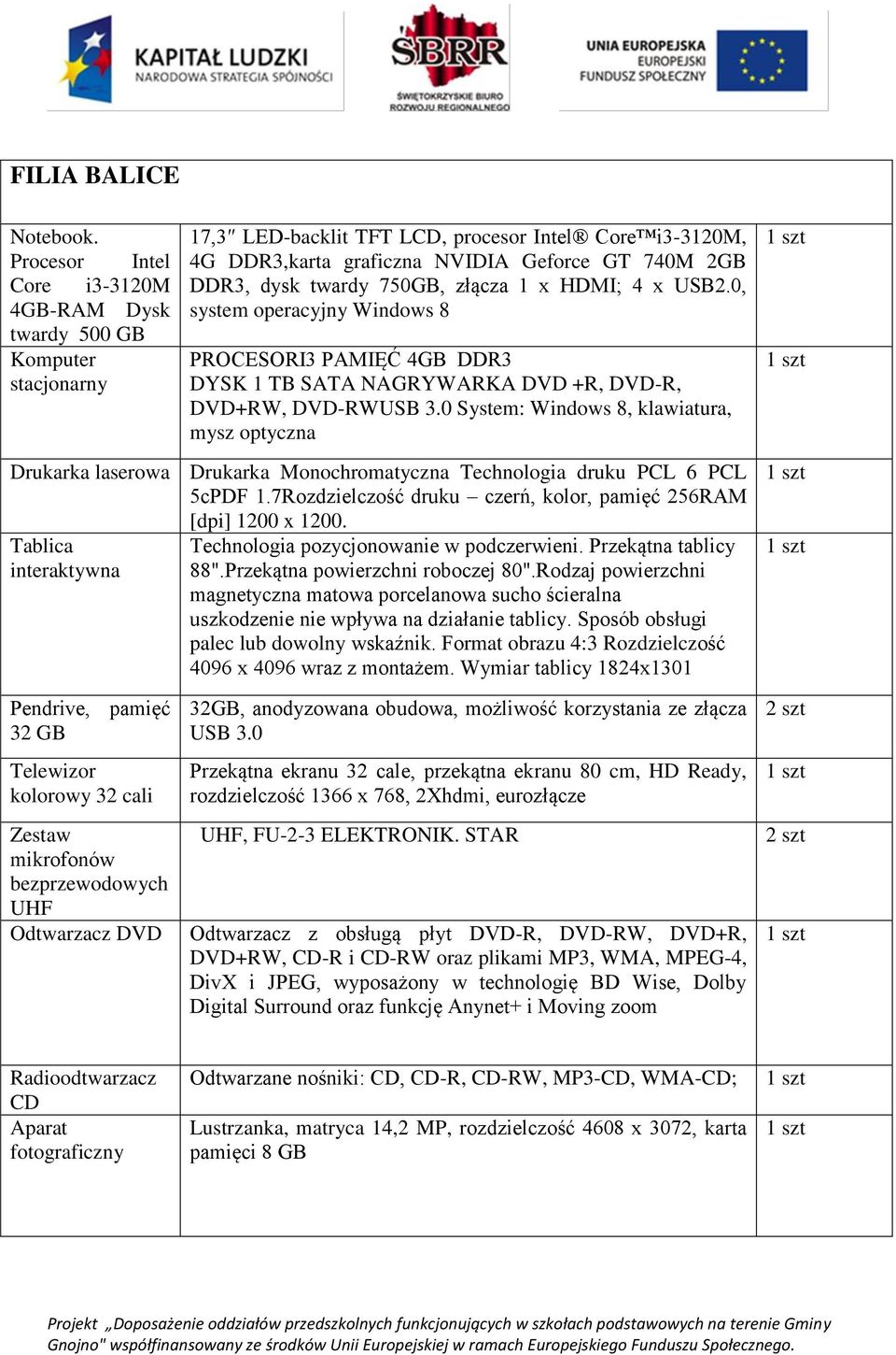 twardy 750GB, złącza 1 x HDMI; 4 x USB2.0, system operacyjny Windows 8 PROCESORI3 PAMIĘĆ 4GB DDR3 DYSK 1 TB SATA NAGRYWARKA DVD +R, DVD-R, DVD+RW, DVD-RWUSB 3.