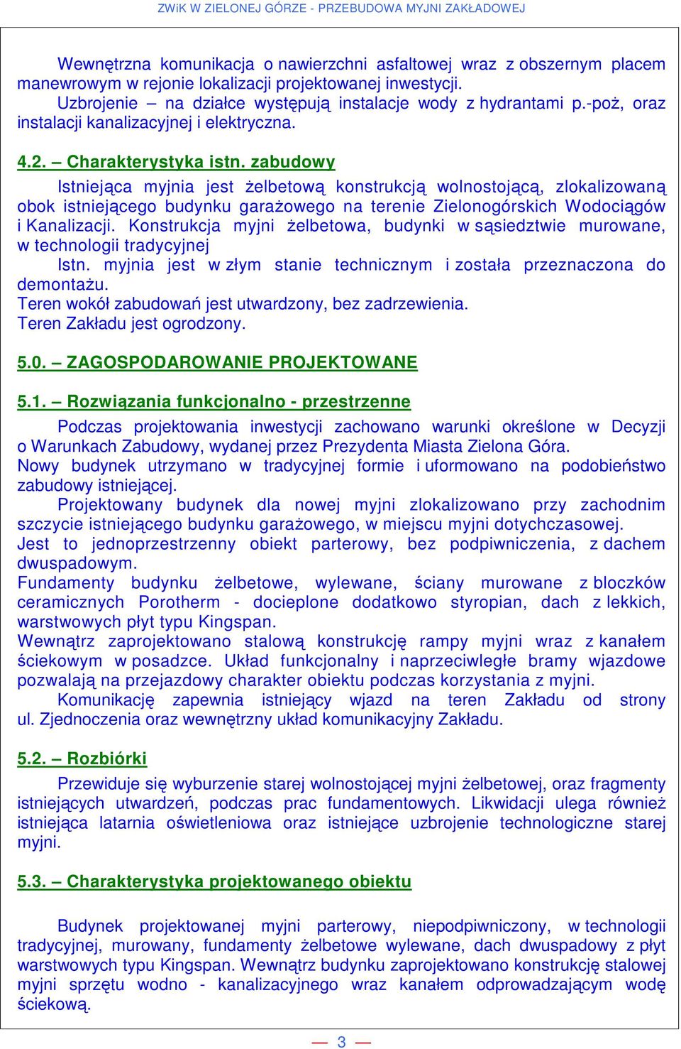 zabudowy Istniejąca myjnia jest żelbetową konstrukcją wolnostojącą, zlokalizowaną obok istniejącego budynku garażowego na terenie Zielonogórskich Wodociągów i Kanalizacji.