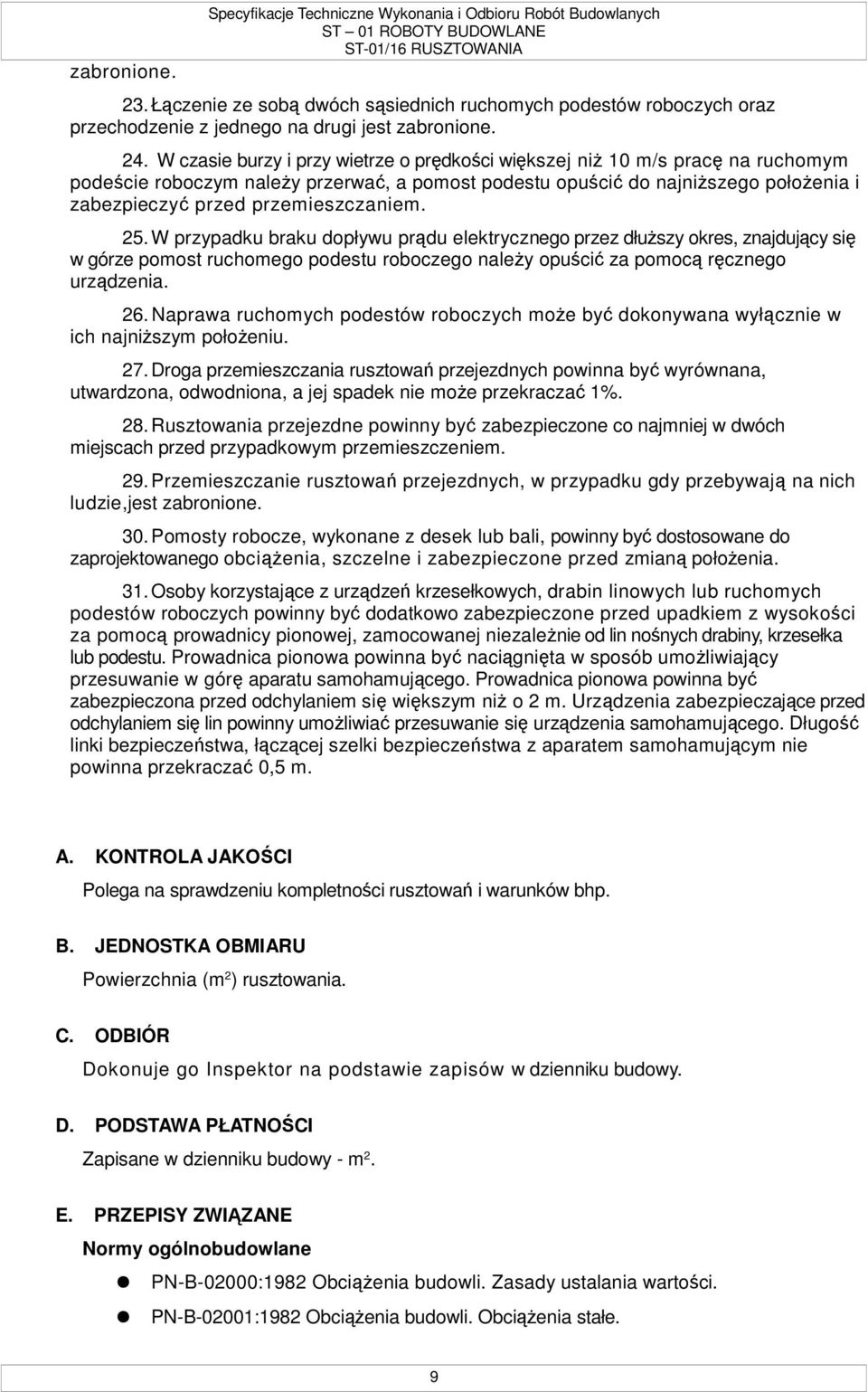 przemieszczaniem. 25. W przypadku braku dopływu prądu elektrycznego przez dłuŝszy okres, znajdujący się w górze pomost ruchomego podestu roboczego naleŝy opuścić za pomocą ręcznego urządzenia. 26.